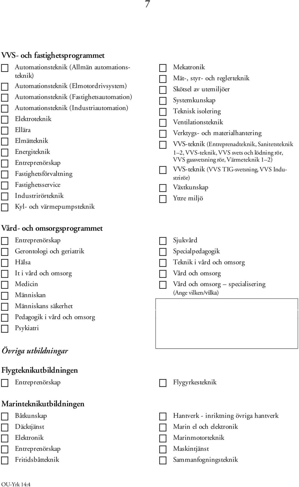 Gerontologi och geriatrik Hälsa It i vård och omsorg Medicin Människan Människans säkerhet Pedagogik i vård och omsorg Psykiatri Mekatronik Mät-, styr- och reglerteknik Skötsel av utemiljöer