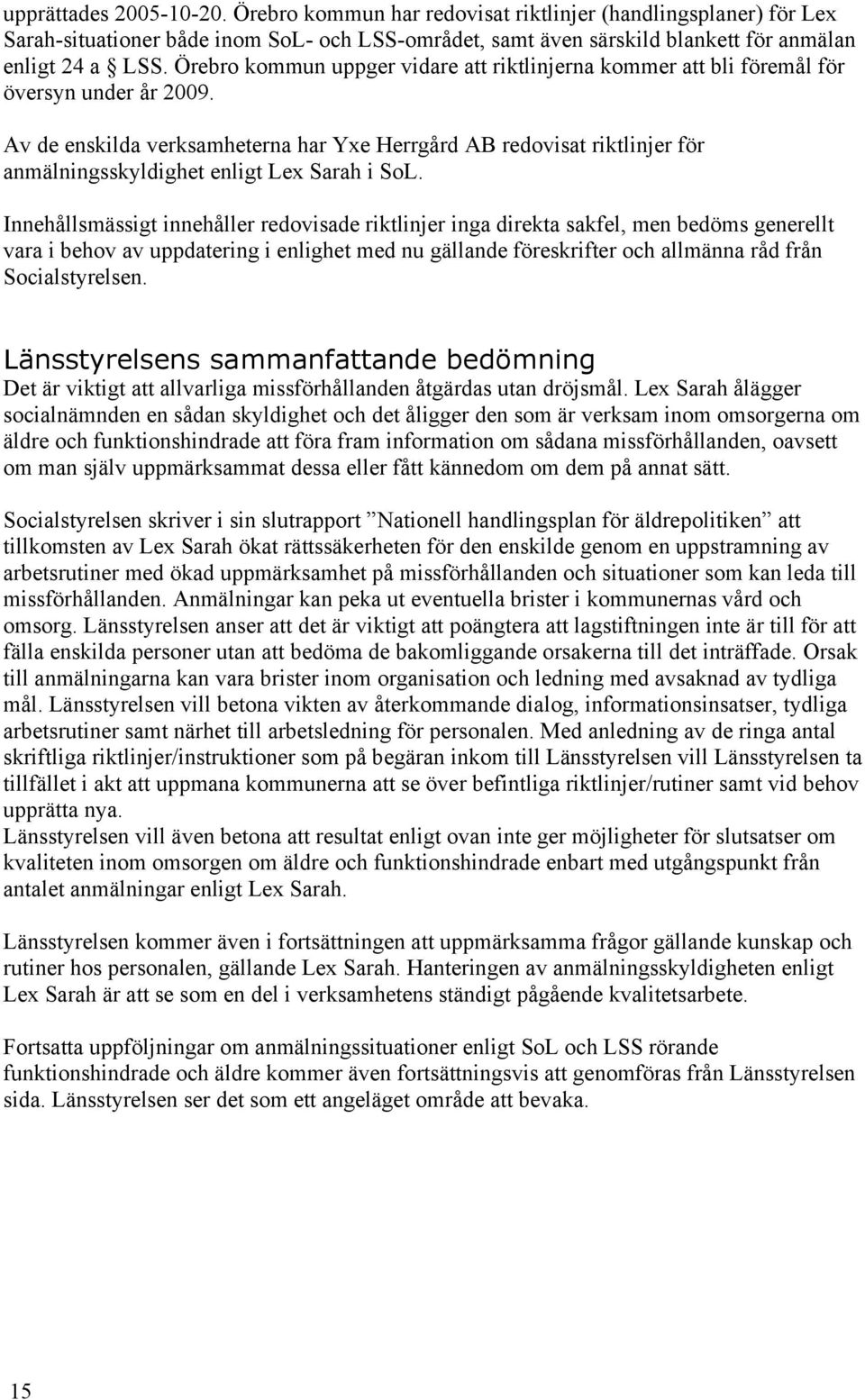 Av de enskilda verksamheterna har Yxe Herrgård AB redovisat riktlinjer för anmälningsskyldighet enligt Lex Sarah i SoL.