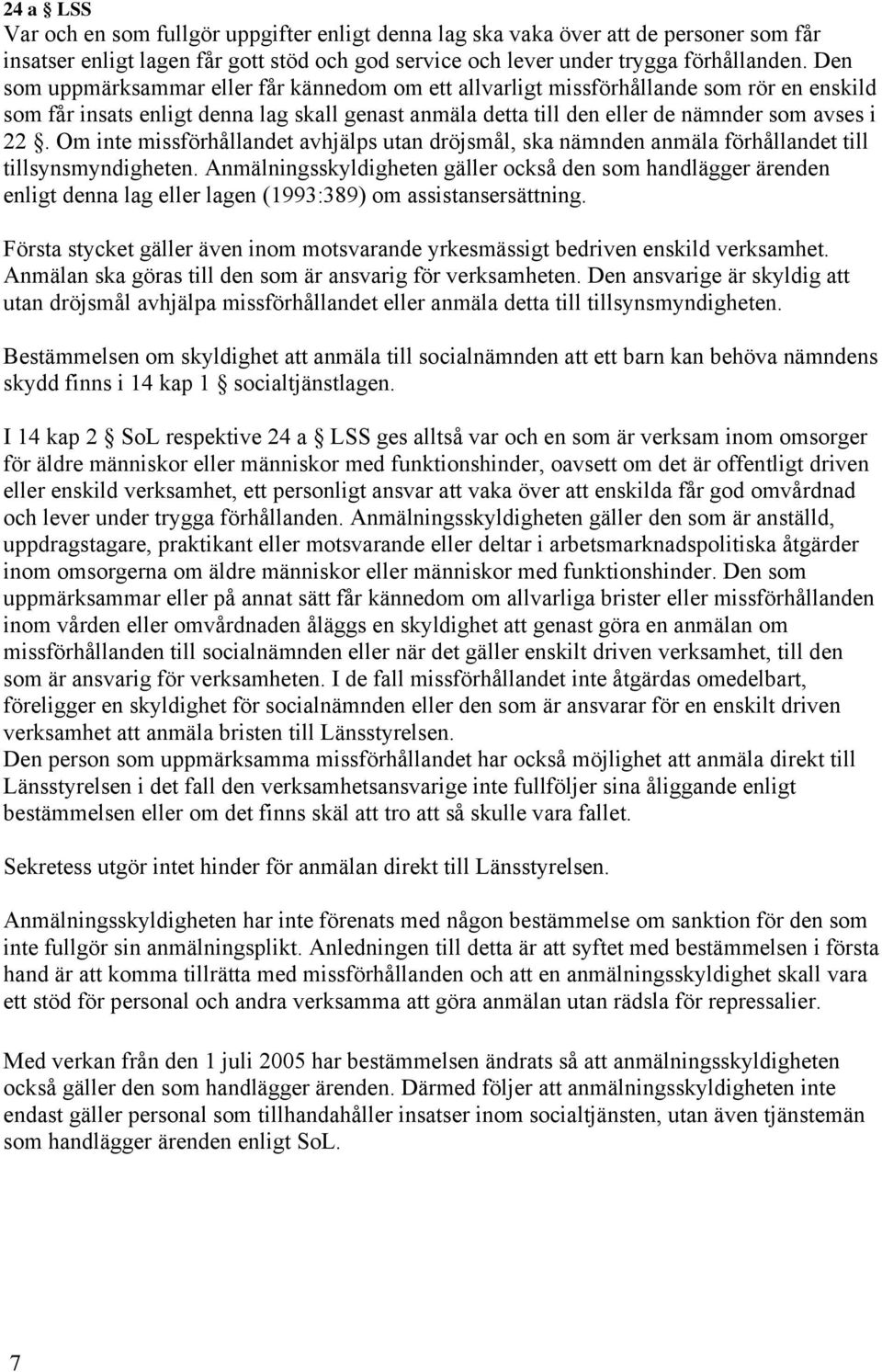 Om inte missförhållandet avhjälps utan dröjsmål, ska nämnden anmäla förhållandet till tillsynsmyndigheten.