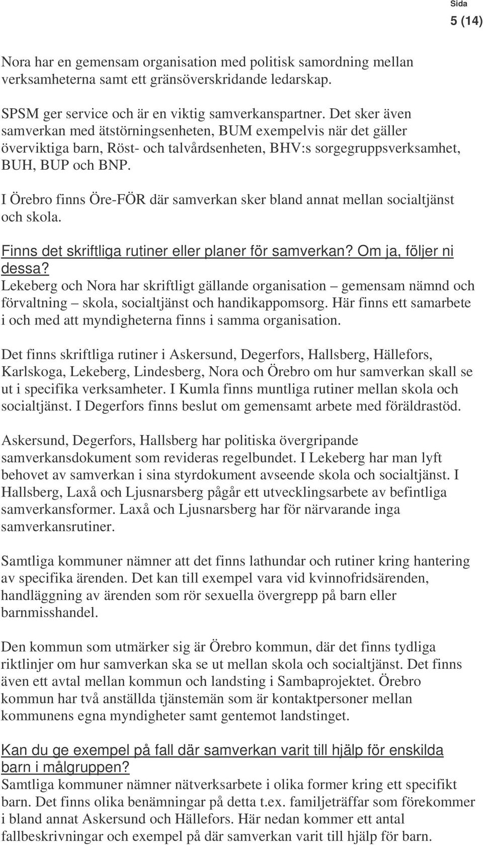 I Örebro finns Öre-FÖR där samverkan sker bland annat mellan socialtjänst och skola. Finns det skriftliga rutiner eller planer för samverkan? Om ja, följer ni dessa?