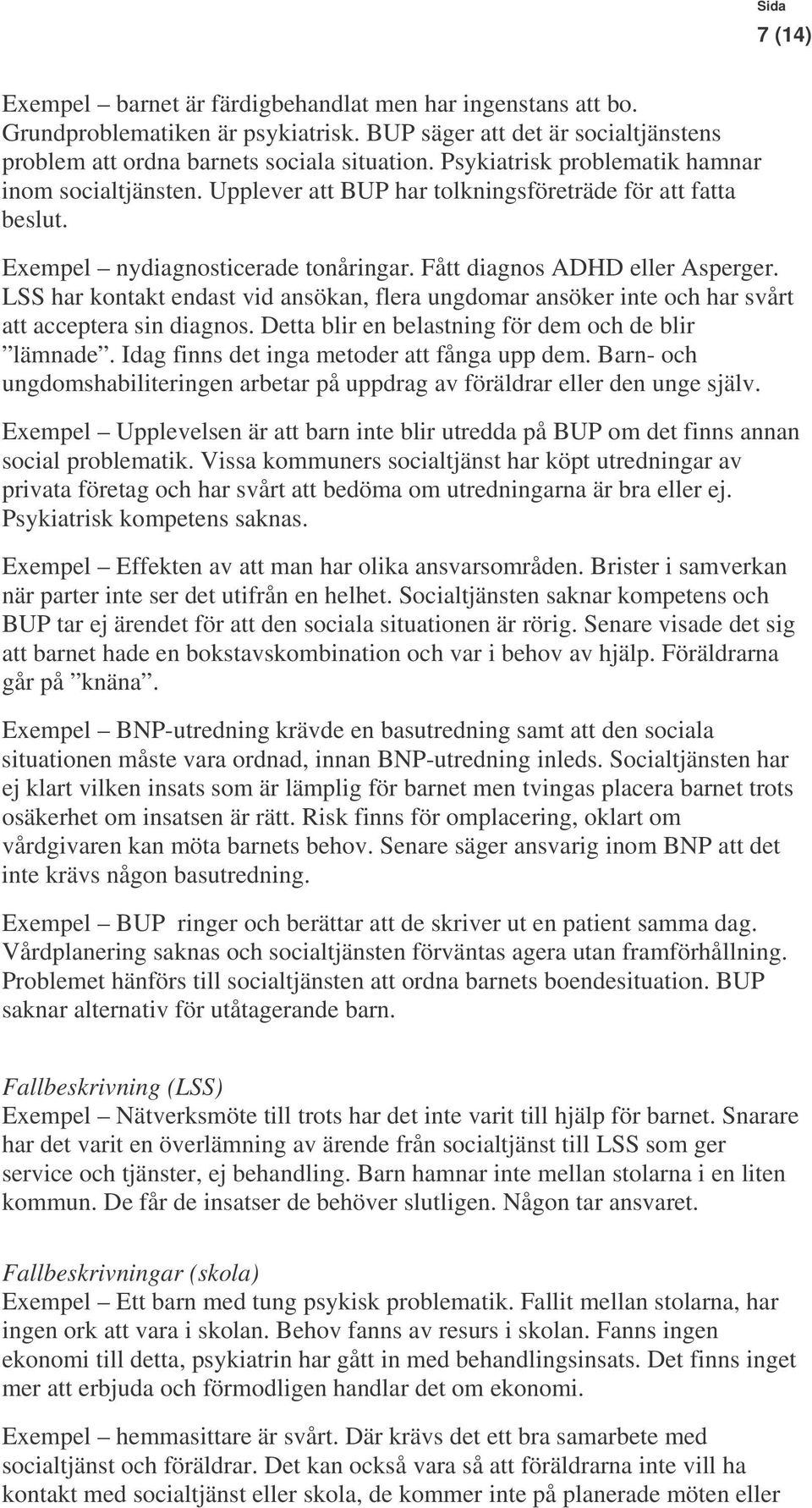 LSS har kontakt endast vid ansökan, flera ungdomar ansöker inte och har svårt att acceptera sin diagnos. Detta blir en belastning för dem och de blir lämnade.