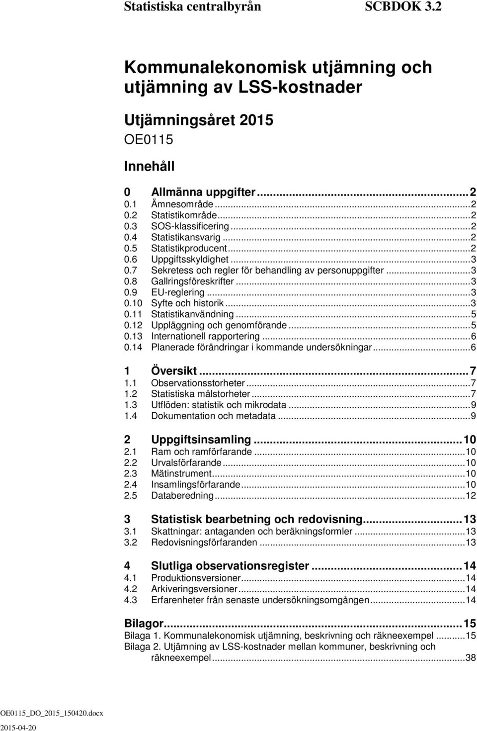 .. 3 0.9 EU-reglering... 3 0.10 Syfte och historik... 3 0.11 Statistikanvändning... 5 0.12 Uppläggning och genomförande... 5 0.13 Internationell rapportering... 6 0.