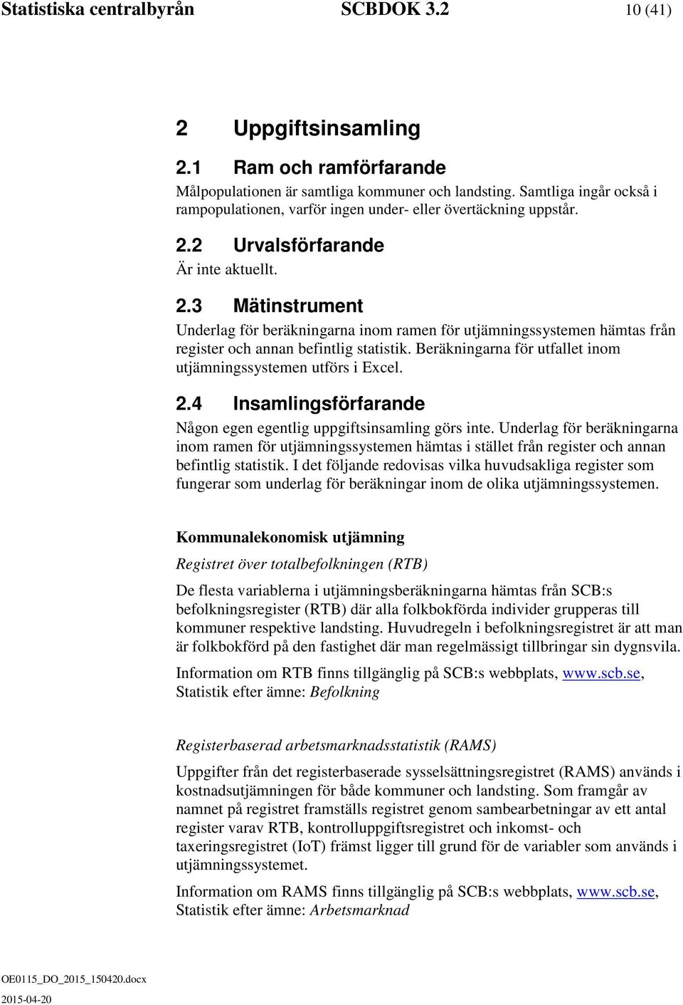 2 Urvalsförfarande Är inte aktuellt. 2.3 Mätinstrument Underlag för beräkningarna inom ramen för utjämningssystemen hämtas från register och annan befintlig statistik.