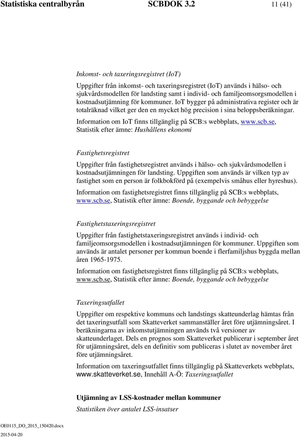 kostnadsutjämning för kommuner. IoT bygger på administrativa register och är totalräknad vilket ger den en mycket hög precision i sina beloppsberäkningar.