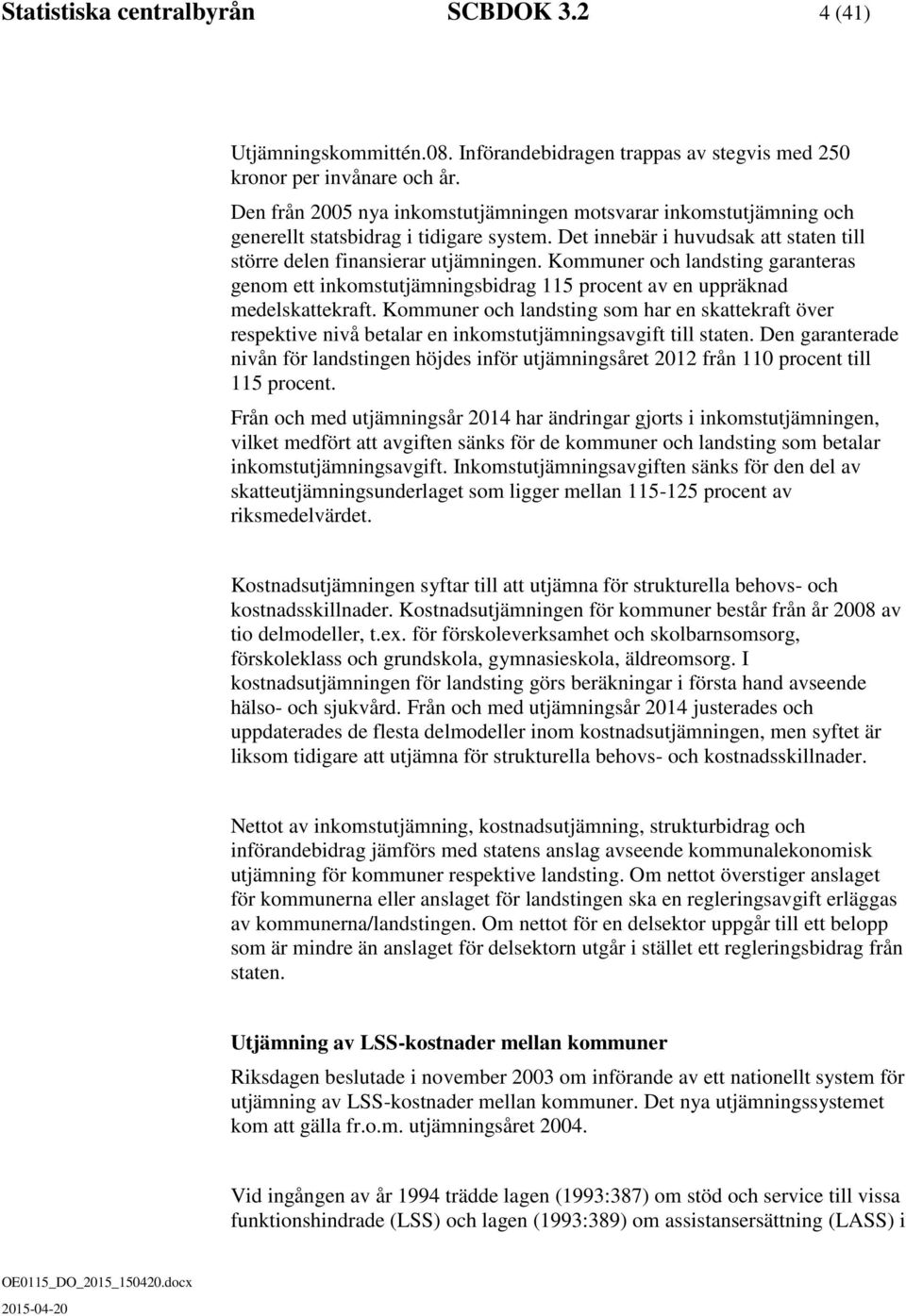 Kommuner och landsting garanteras genom ett inkomstutjämningsbidrag 115 procent av en uppräknad medelskattekraft.