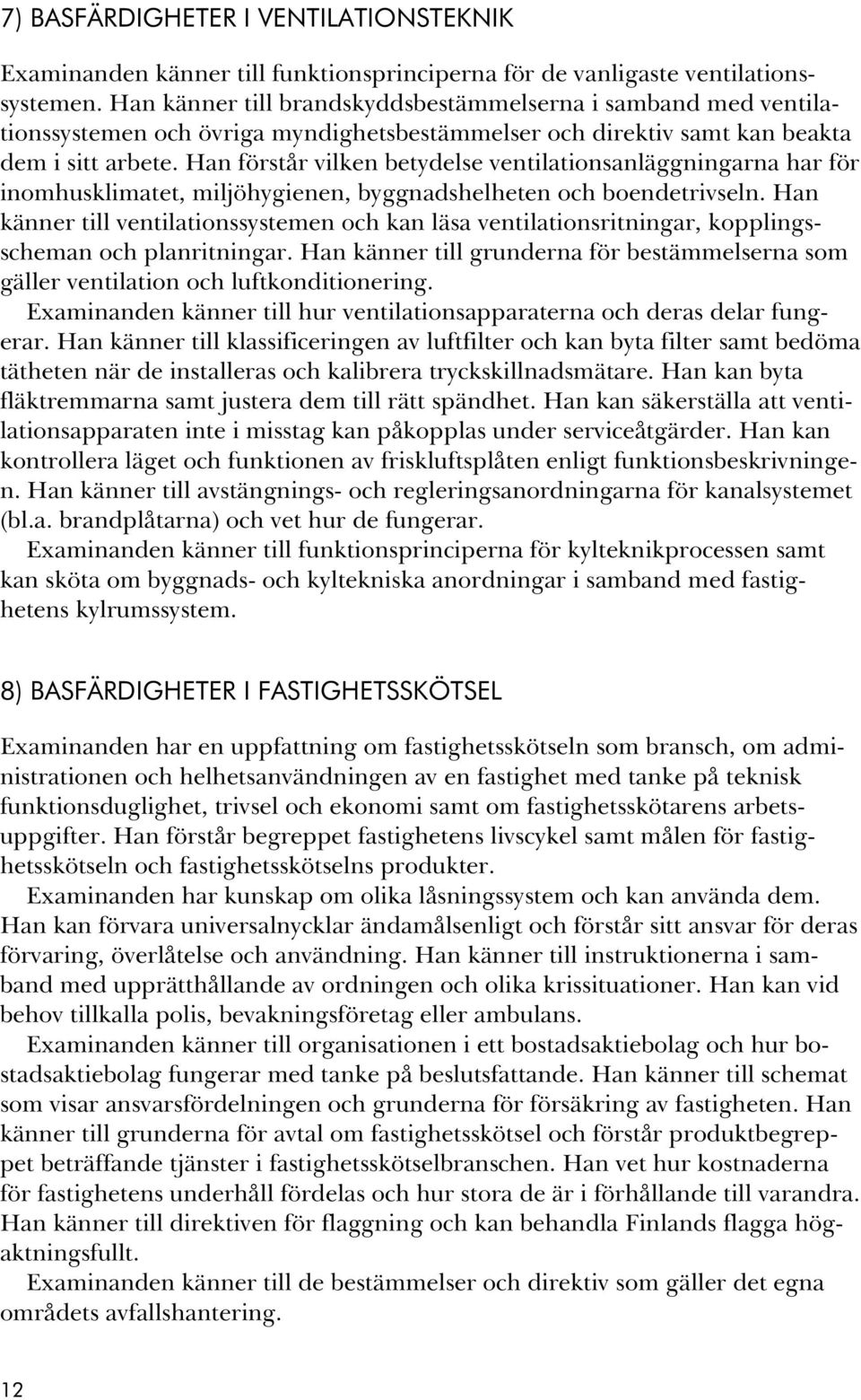 Han förstår vilken betydelse ventilationsanläggningarna har för inomhusklimatet, miljöhygienen, byggnadshelheten och boendetrivseln.