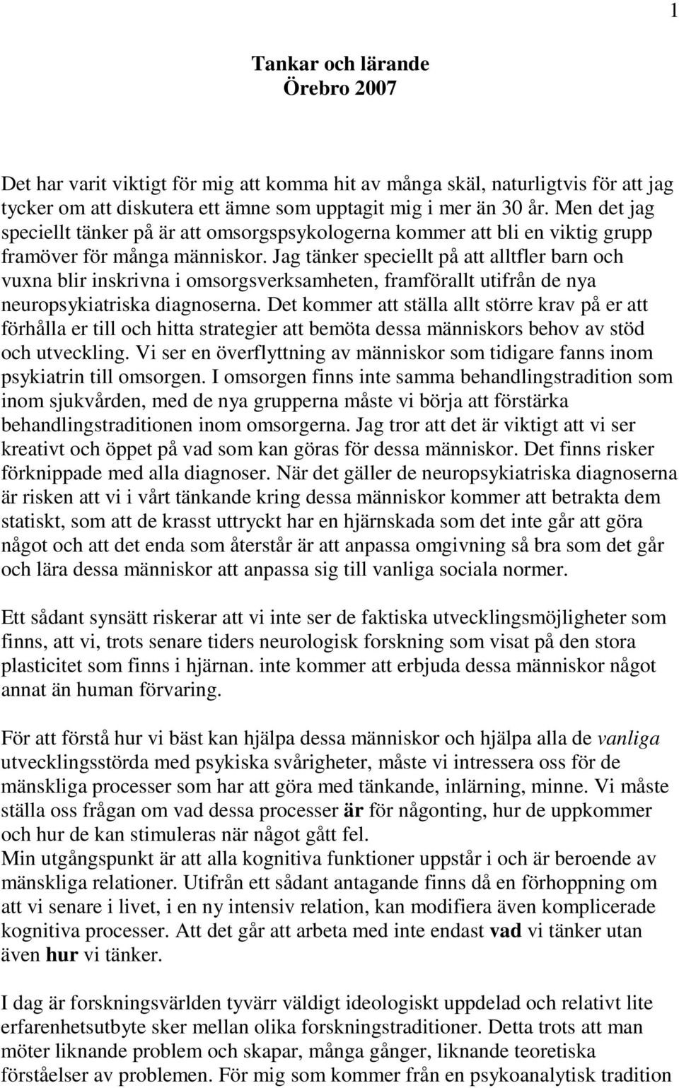 Jag tänker speciellt på att alltfler barn och vuxna blir inskrivna i omsorgsverksamheten, framförallt utifrån de nya neuropsykiatriska diagnoserna.