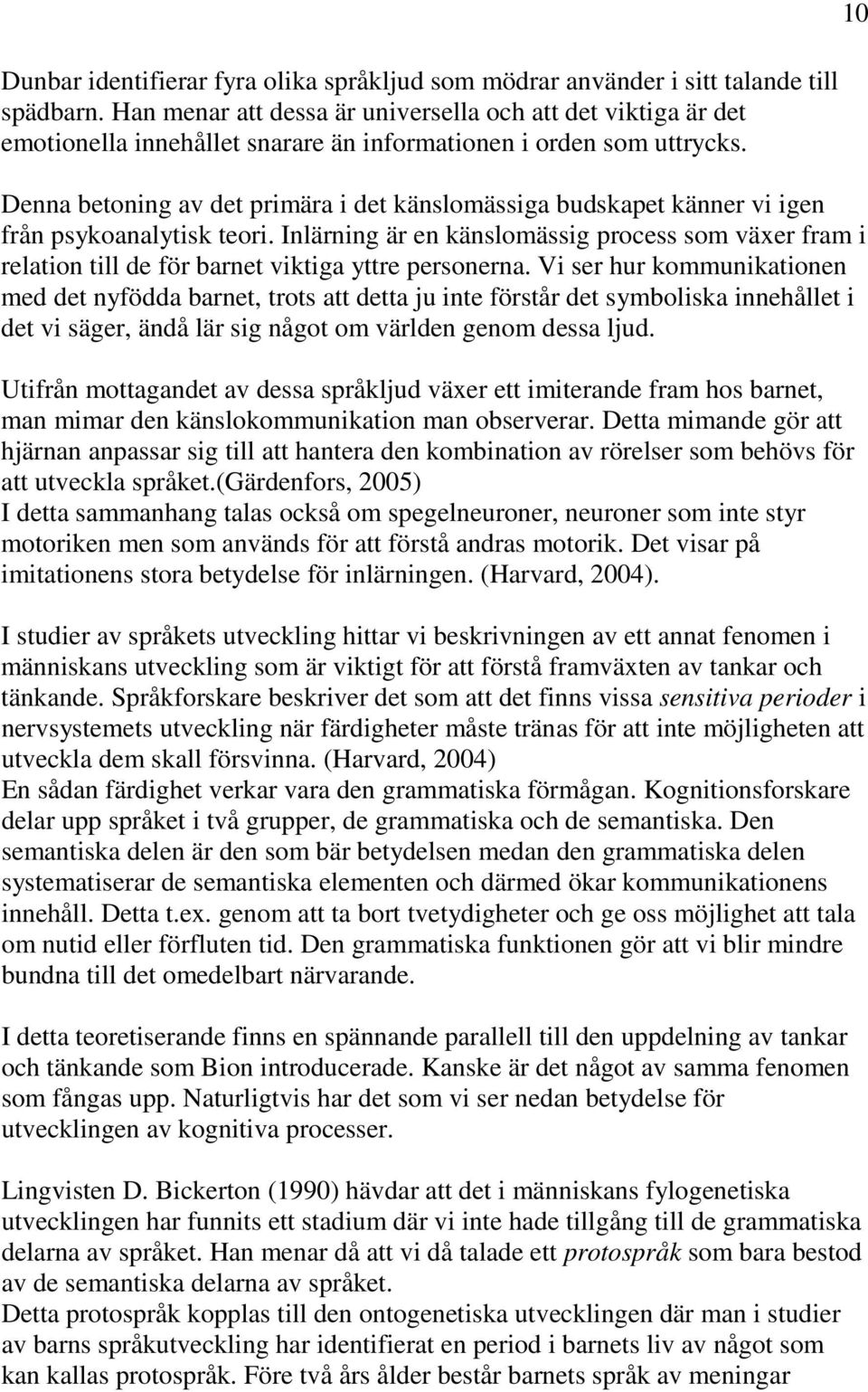 Denna betoning av det primära i det känslomässiga budskapet känner vi igen från psykoanalytisk teori.