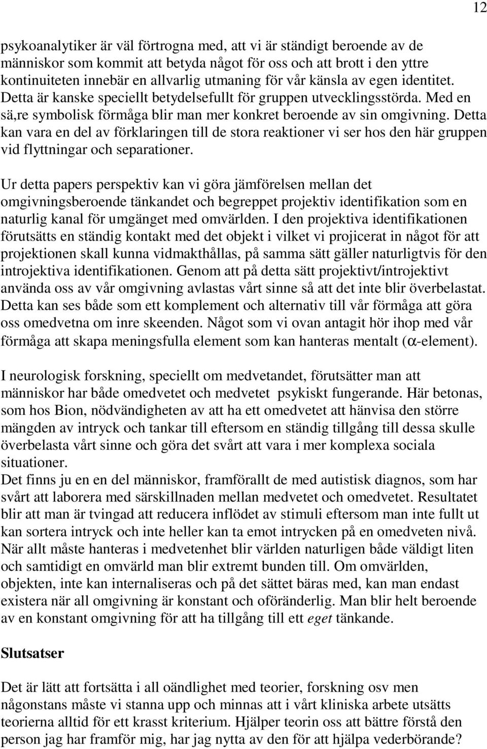 Detta kan vara en del av förklaringen till de stora reaktioner vi ser hos den här gruppen vid flyttningar och separationer.