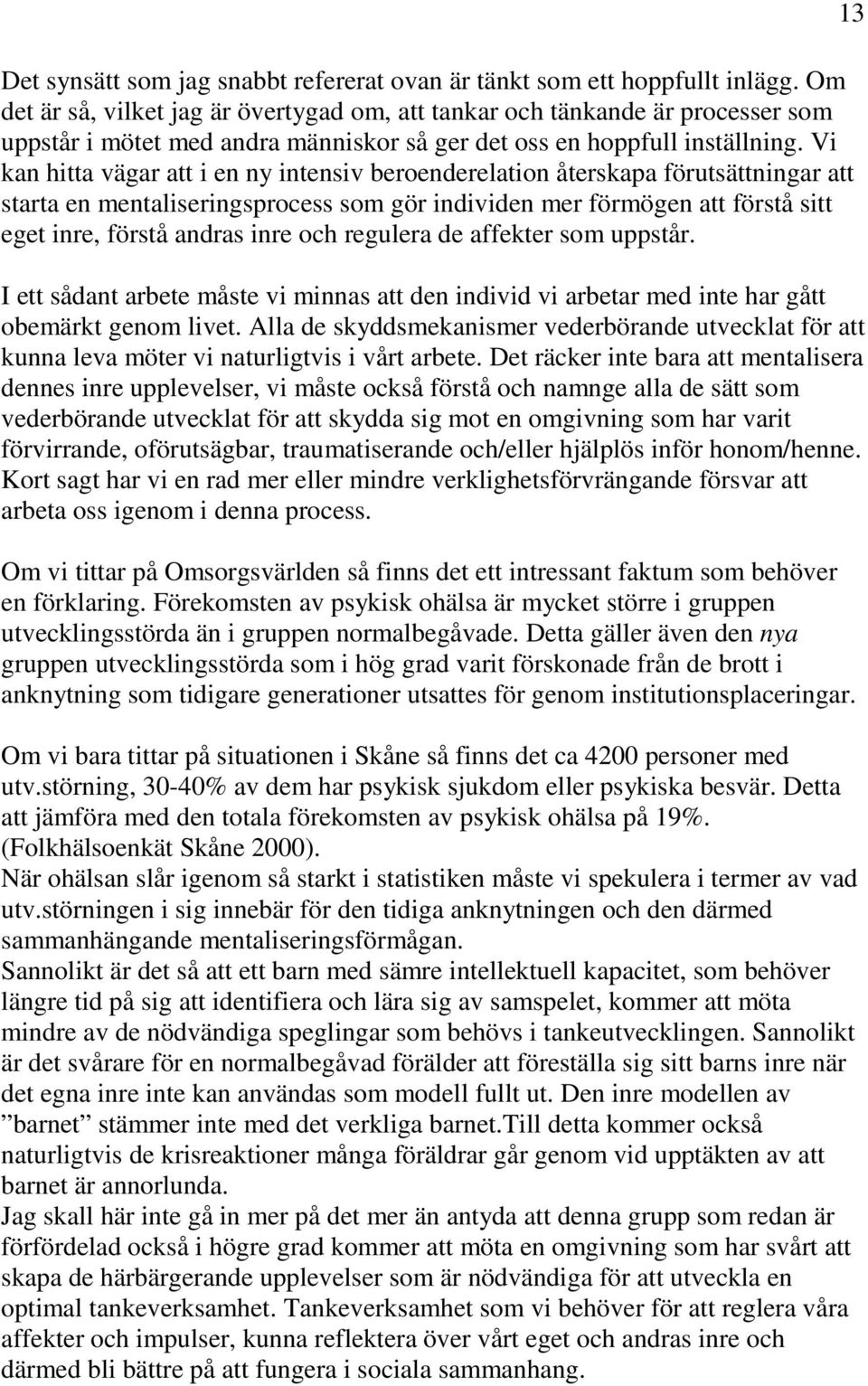 Vi kan hitta vägar att i en ny intensiv beroenderelation återskapa förutsättningar att starta en mentaliseringsprocess som gör individen mer förmögen att förstå sitt eget inre, förstå andras inre och