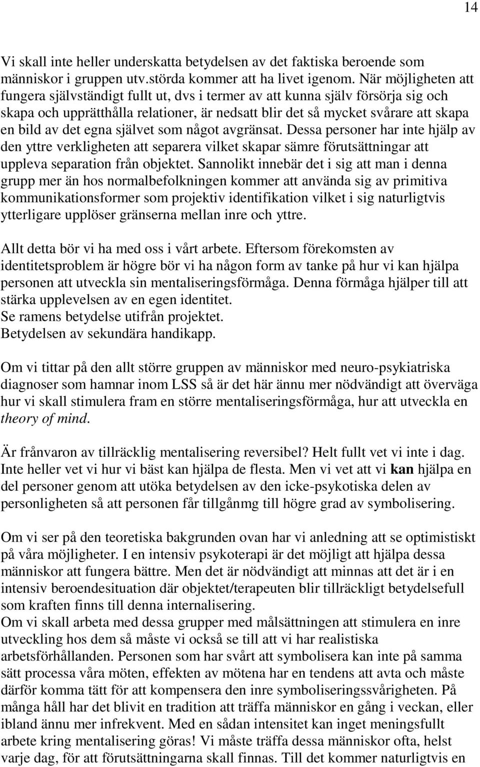 egna självet som något avgränsat. Dessa personer har inte hjälp av den yttre verkligheten att separera vilket skapar sämre förutsättningar att uppleva separation från objektet.