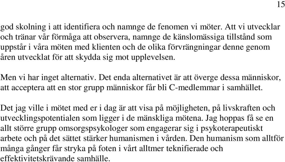 sig mot upplevelsen. Men vi har inget alternativ. Det enda alternativet är att överge dessa människor, att acceptera att en stor grupp människor får bli C-medlemmar i samhället.