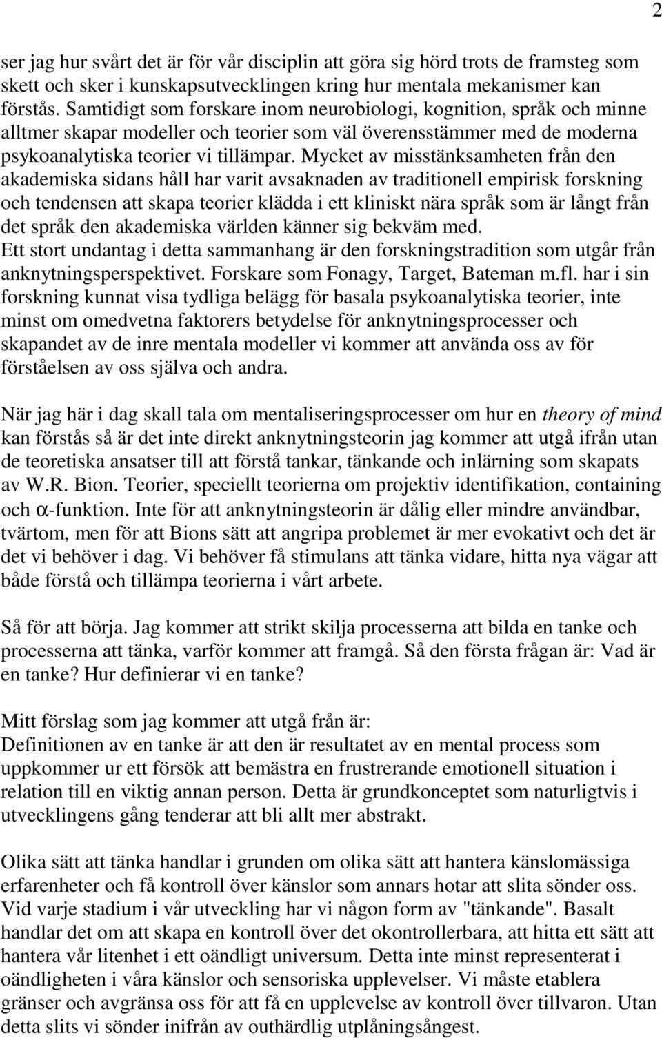 Mycket av misstänksamheten från den akademiska sidans håll har varit avsaknaden av traditionell empirisk forskning och tendensen att skapa teorier klädda i ett kliniskt nära språk som är långt från