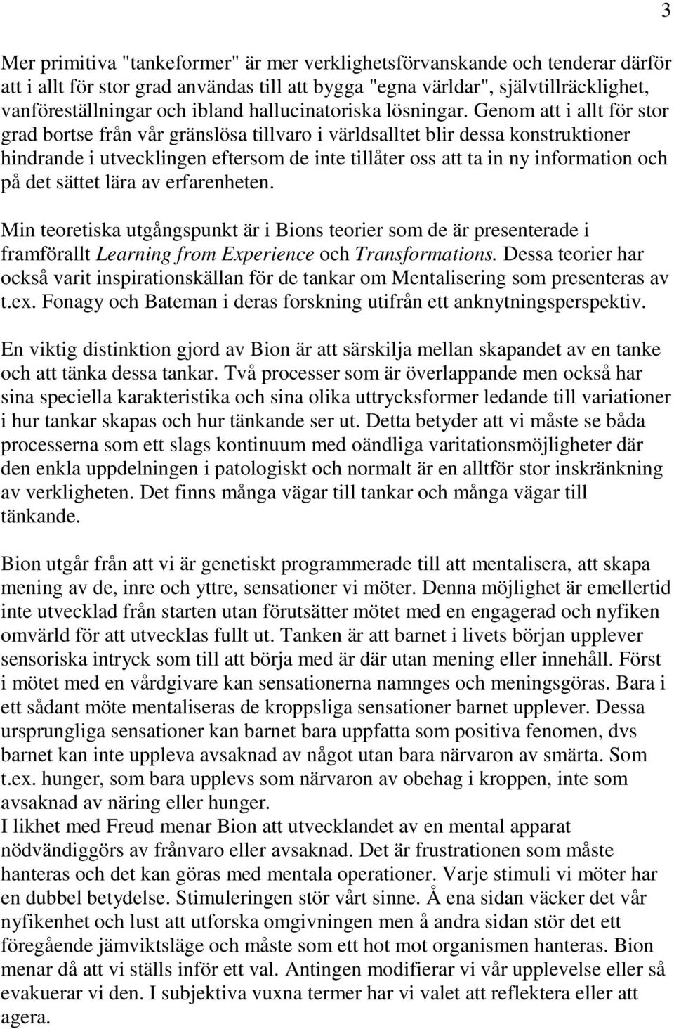 Genom att i allt för stor grad bortse från vår gränslösa tillvaro i världsalltet blir dessa konstruktioner hindrande i utvecklingen eftersom de inte tillåter oss att ta in ny information och på det