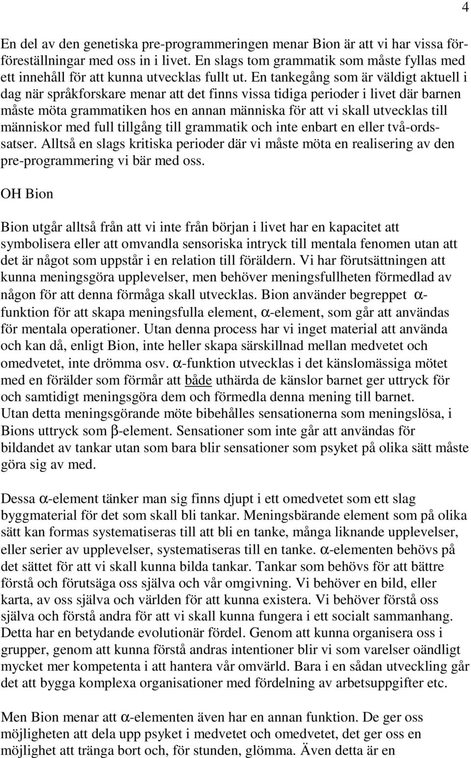 En tankegång som är väldigt aktuell i dag när språkforskare menar att det finns vissa tidiga perioder i livet där barnen måste möta grammatiken hos en annan människa för att vi skall utvecklas till