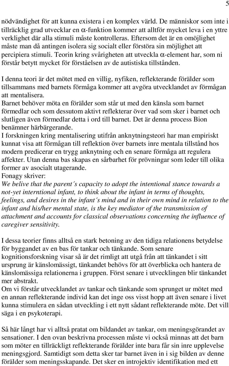 Eftersom det är en omöjlighet måste man då antingen isolera sig socialt eller förstöra sin möjlighet att percipiera stimuli.