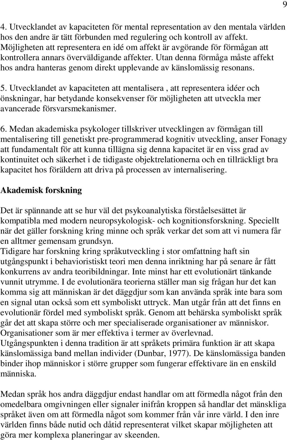 Utan denna förmåga måste affekt hos andra hanteras genom direkt upplevande av känslomässig resonans. 5.