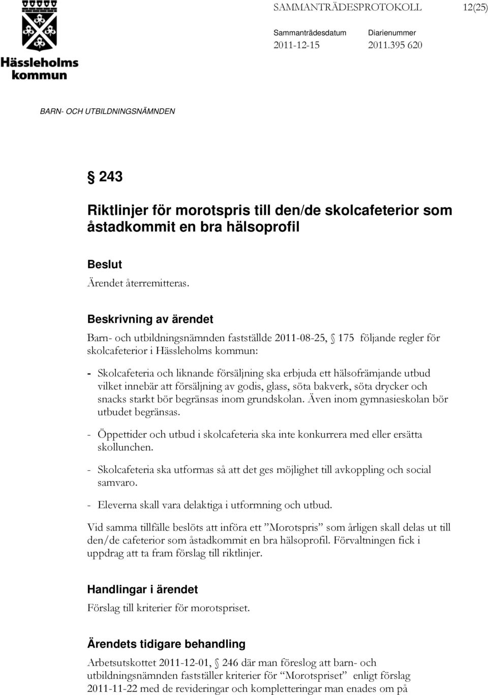 hälsofrämjande utbud vilket innebär att försäljning av godis, glass, söta bakverk, söta drycker och snacks starkt bör begränsas inom grundskolan. Även inom gymnasieskolan bör utbudet begränsas.