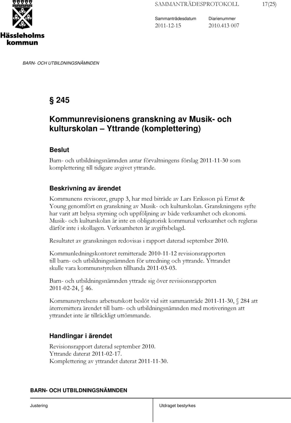 avgivet yttrande. Beskrivning av ärendet Kommunens revisorer, grupp 3, har med biträde av Lars Eriksson på Ernst & Young genomfört en granskning av Musik- och kulturskolan.