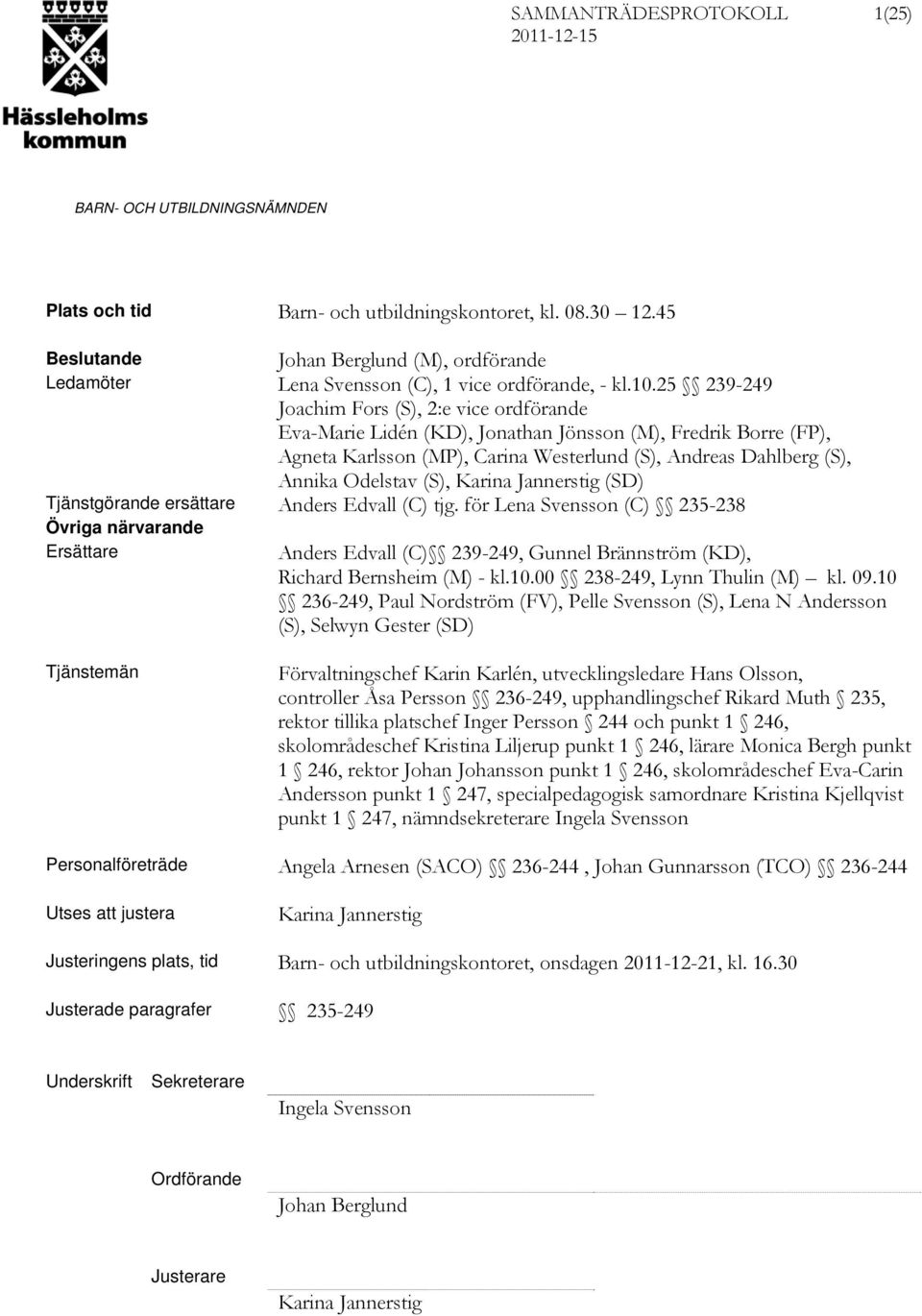 (S), Karina Jannerstig (SD) Tjänstgörande ersättare Anders Edvall (C) tjg.