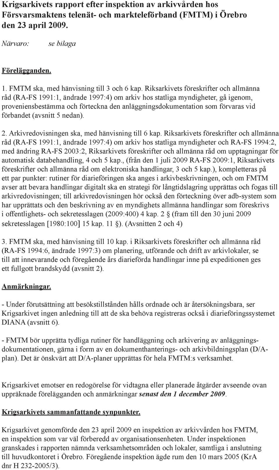 Riksarkivets föreskrifter och allmänna råd (RA-FS 1991:1, ändrade 1997:4) om arkiv hos statliga myndigheter, gå igenom, proveniensbestämma och förteckna den anläggningsdokumentation som förvaras vid