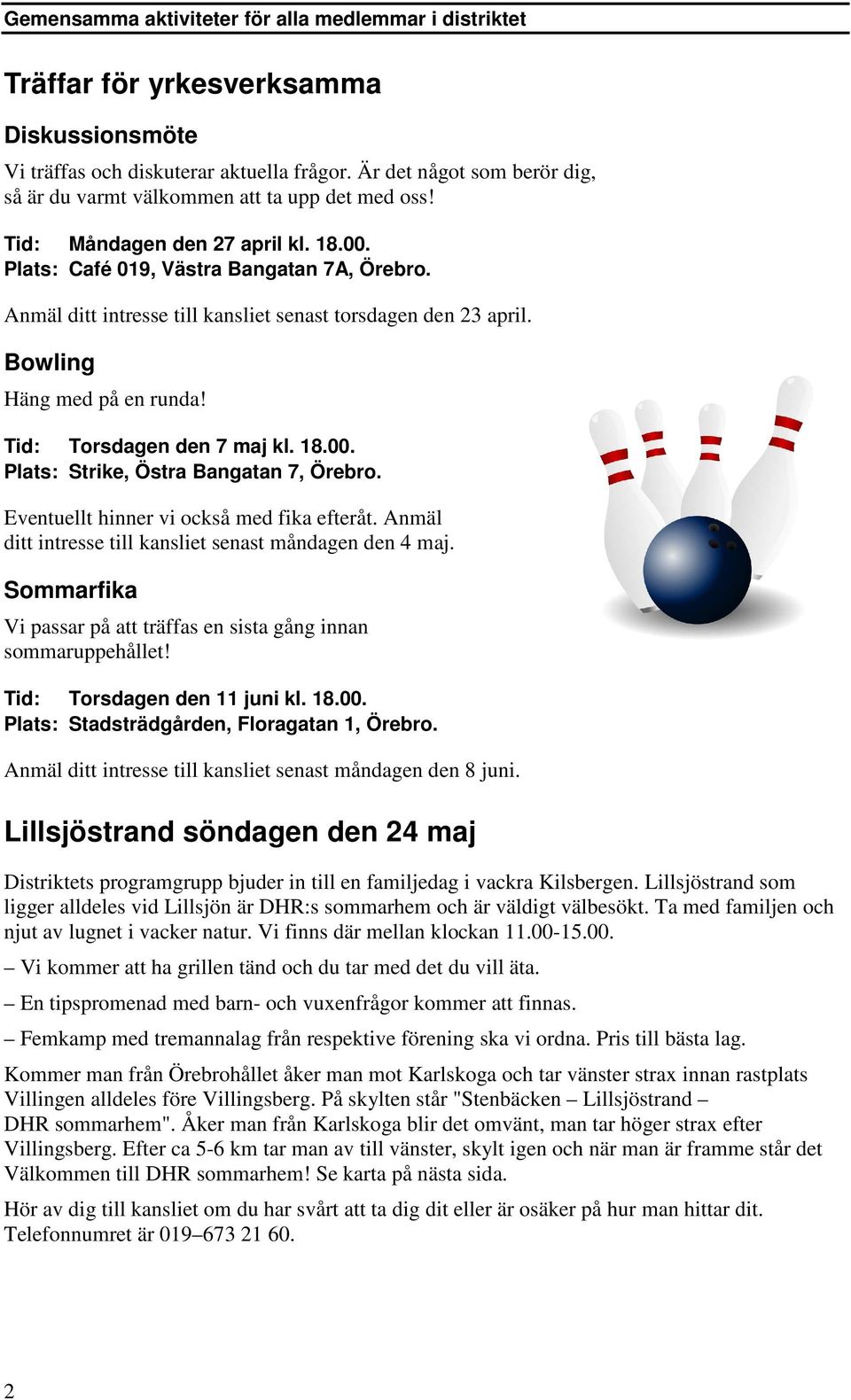 Anmäl ditt intresse till kansliet senast torsdagen den 23 april. Bowling Häng med på en runda! Tid: Torsdagen den 7 maj kl. 18.00. Plats: Strike, Östra Bangatan 7, Örebro.