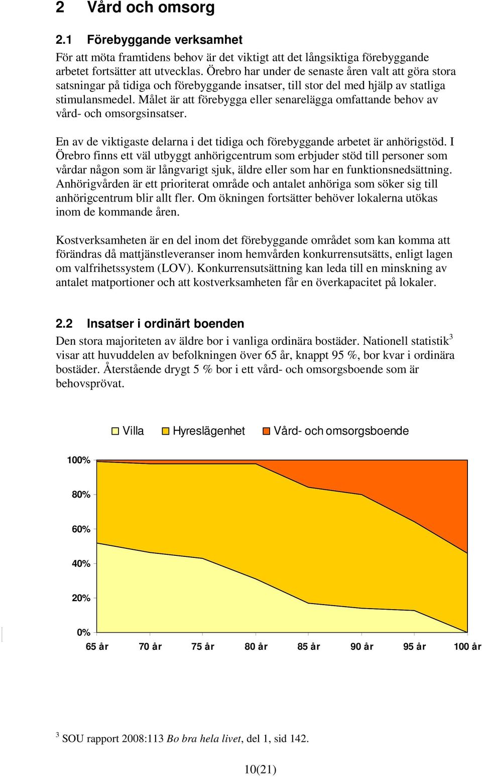 Målet är att förebygga eller senarelägga omfattande behov av vård- och omsorgsinsatser. En av de viktigaste delarna i det tidiga och förebyggande arbetet är anhörigstöd.