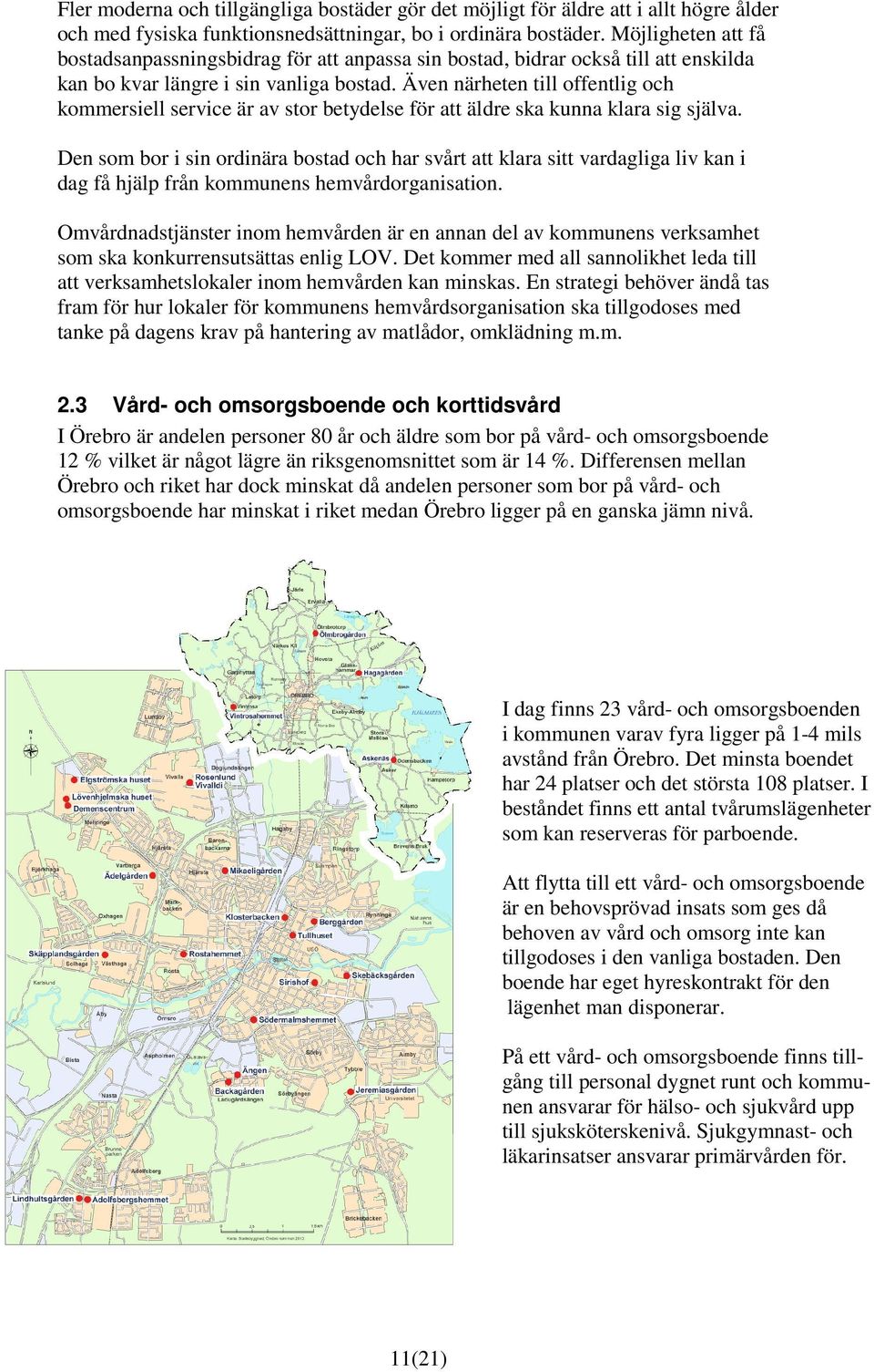 Även närheten till offentlig och kommersiell service är av stor betydelse för att äldre ska kunna klara sig själva.