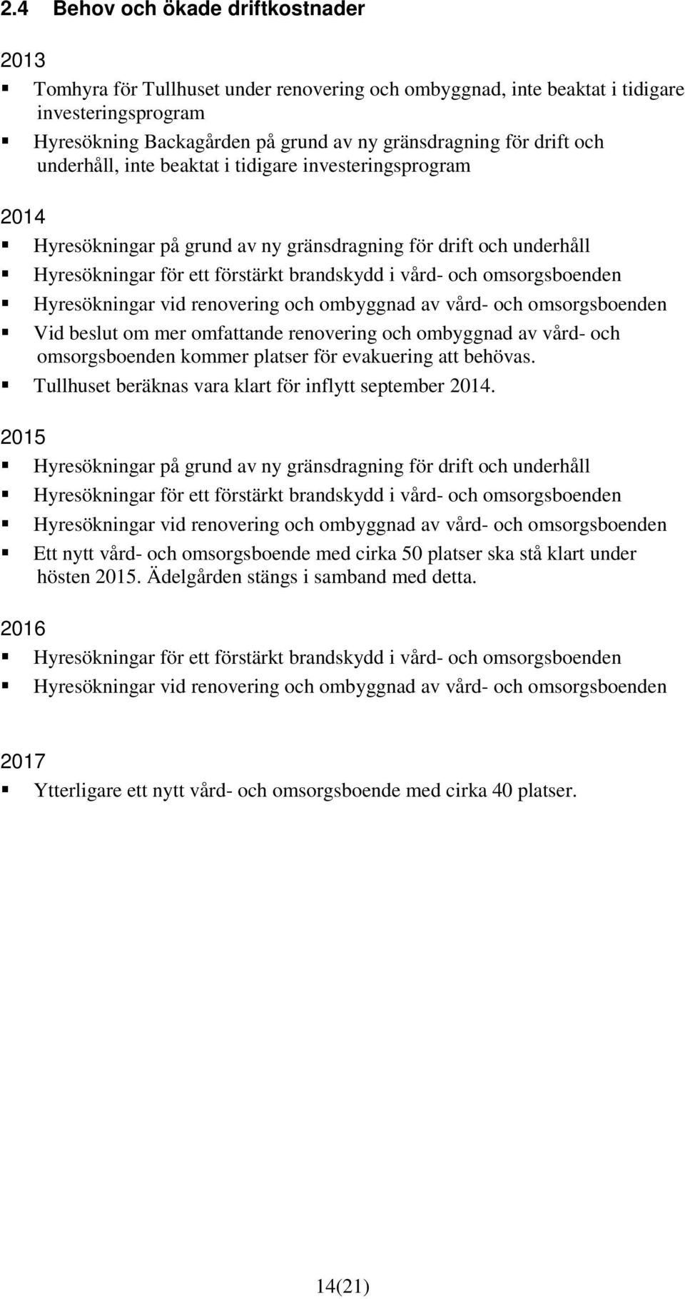 omsorgsboenden Hyresökningar vid renovering och ombyggnad av vård- och omsorgsboenden Vid beslut om mer omfattande renovering och ombyggnad av vård- och omsorgsboenden kommer platser för evakuering