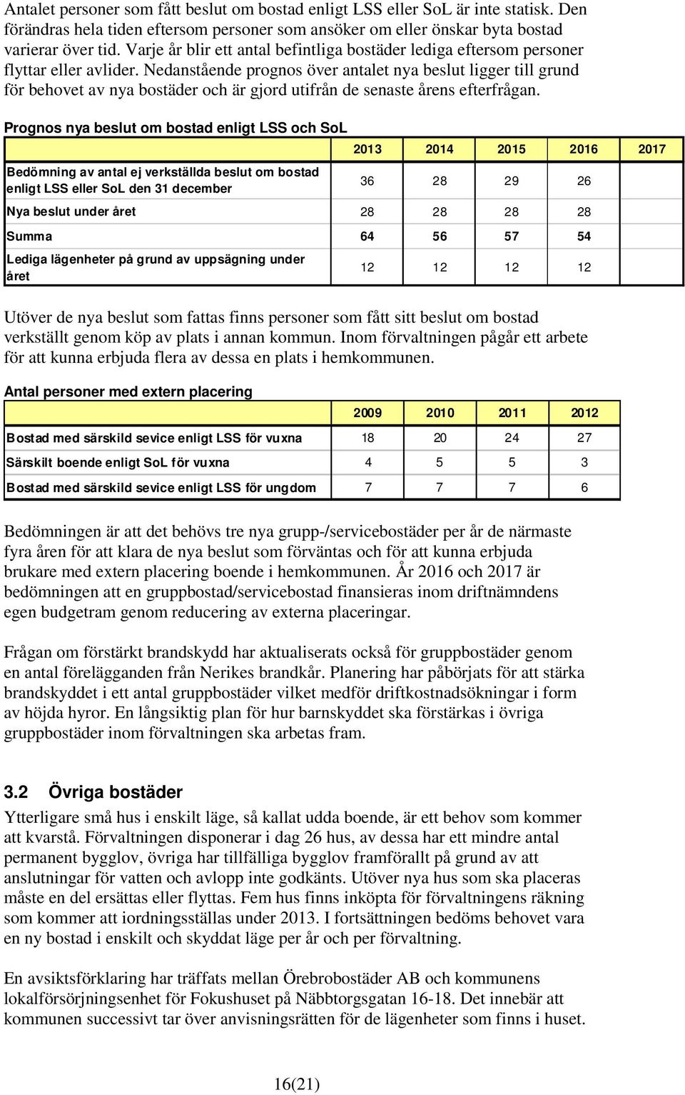 Nedanstående prognos över antalet nya beslut ligger till grund för behovet av nya bostäder och är gjord utifrån de senaste årens efterfrågan.