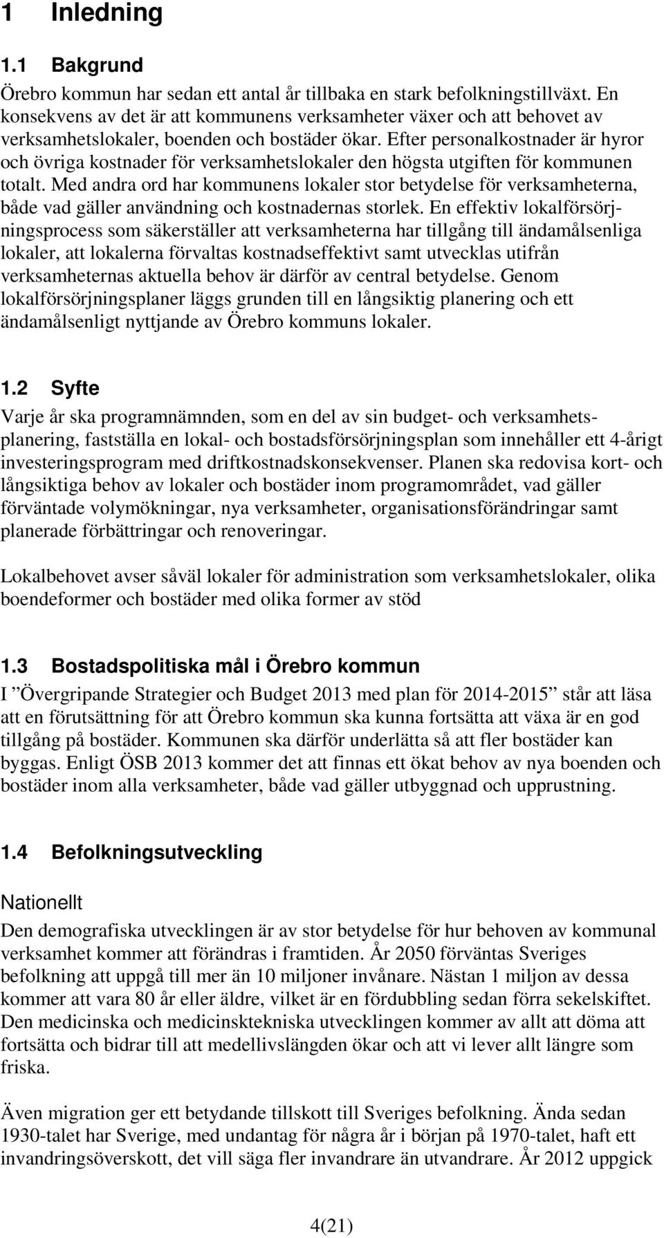 Efter personalkostnader är hyror och övriga kostnader för verksamhetslokaler den högsta utgiften för kommunen totalt.