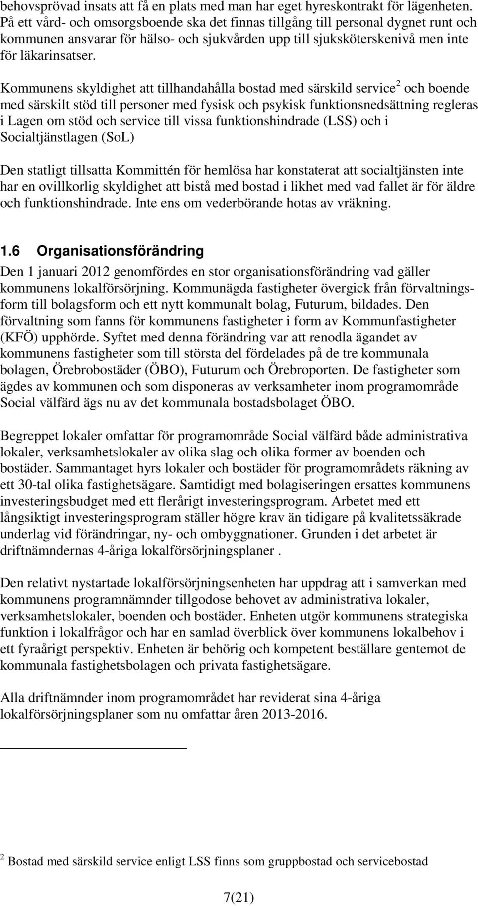 Kommunens skyldighet att tillhandahålla bostad med särskild service 2 och boende med särskilt stöd till personer med fysisk och psykisk funktionsnedsättning regleras i Lagen om stöd och service till