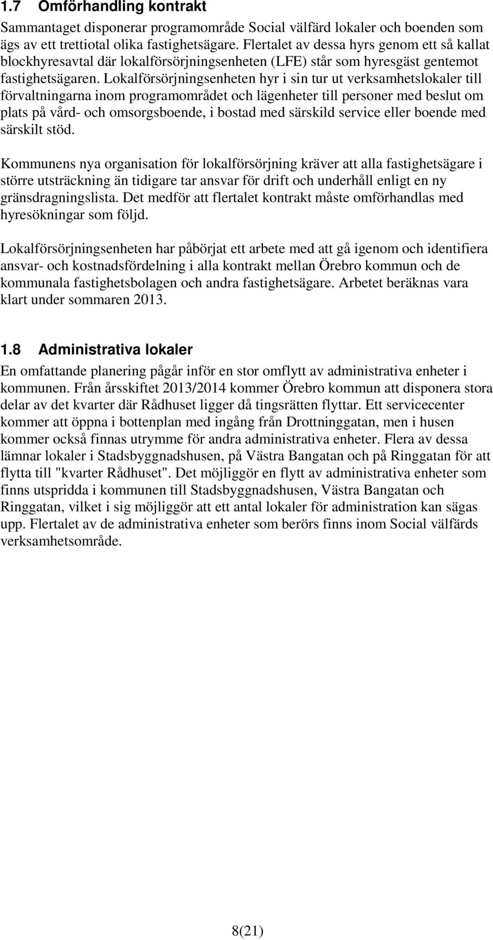 Lokalförsörjningsenheten hyr i sin tur ut verksamhetslokaler till förvaltningarna inom programområdet och lägenheter till personer med beslut om plats på vård- och omsorgsboende, i bostad med