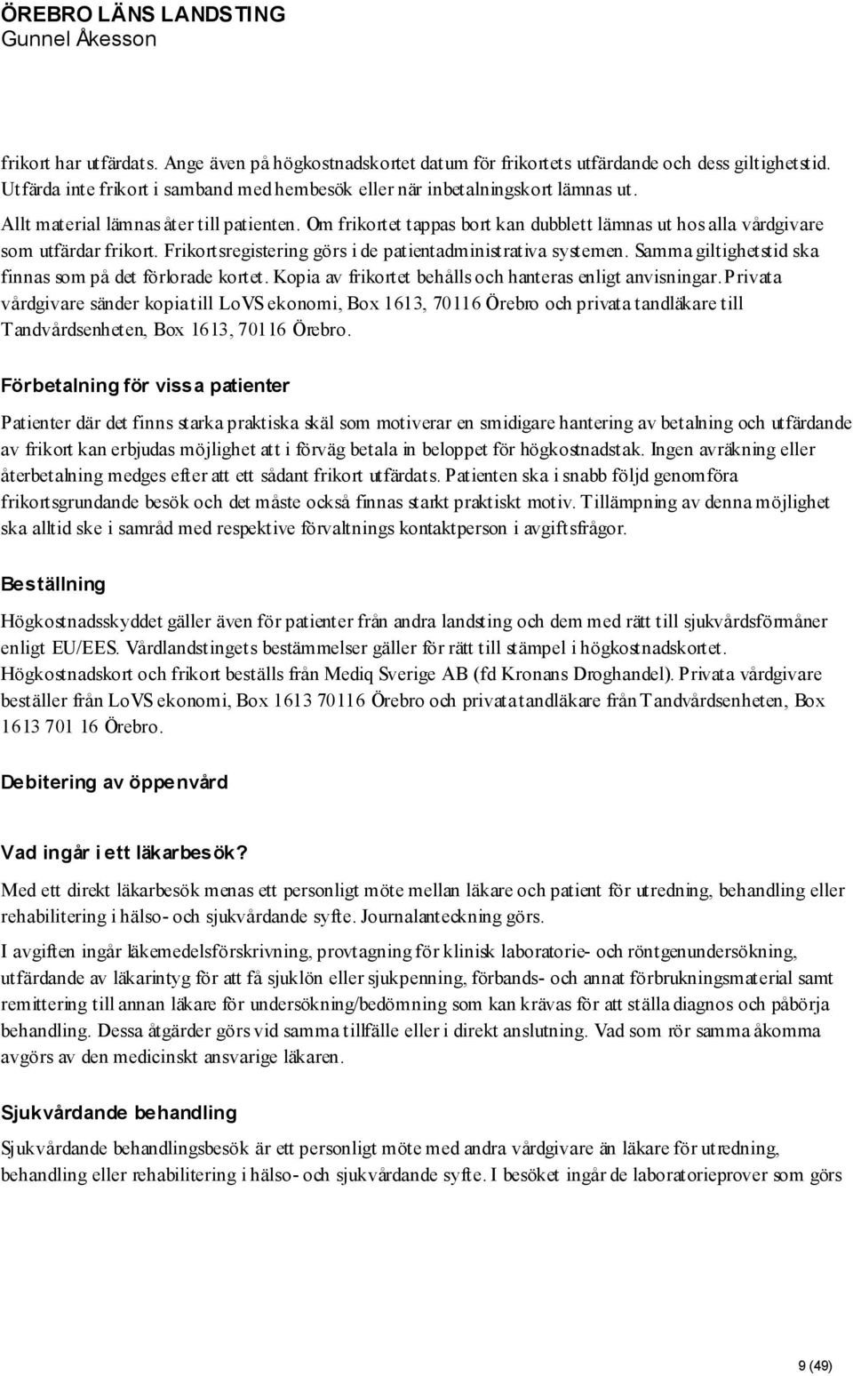 Samma giltighetstid ska finnas som på det förlorade kortet. Kopia av frikortet behålls och hanteras enligt anvisningar.