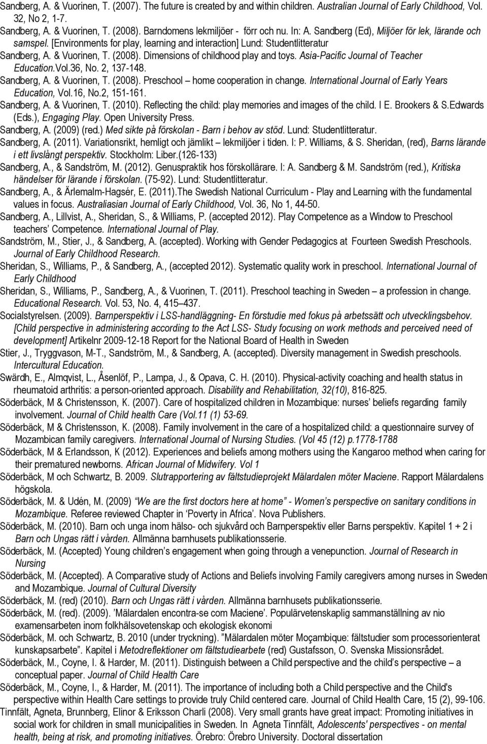 (2008). Dimensions of childhood play and toys. Asia-Pacific Journal of Teacher Education.Vol.36, No. 2, 137-148. Sandberg, A. & Vuorinen, T. (2008). Preschool home cooperation in change.