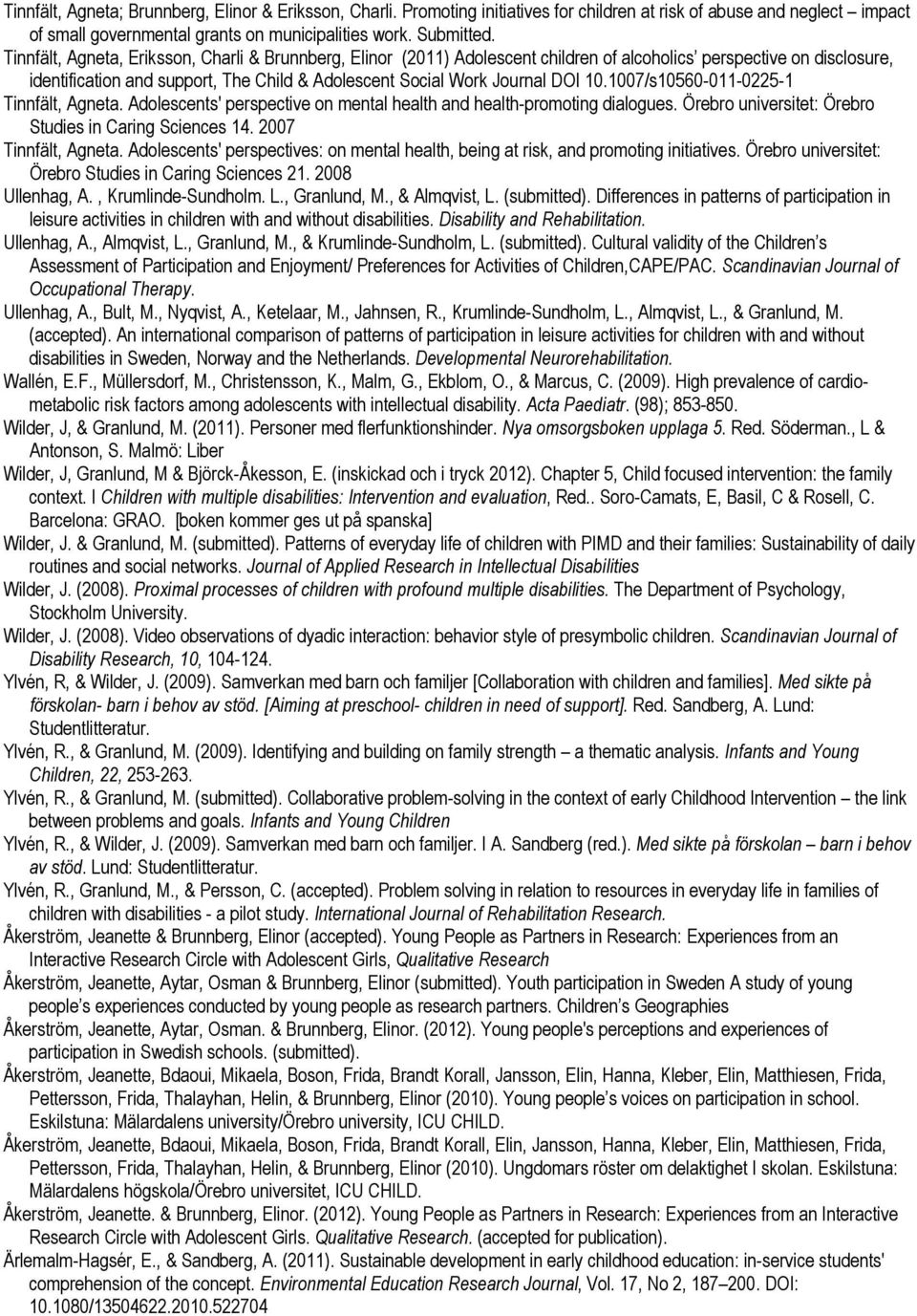 10.1007/s10560-011-0225-1 Tinnfält, Agneta. Adolescents' perspective on mental health and health-promoting dialogues. Örebro universitet: Örebro Studies in Caring Sciences 14. 2007 Tinnfält, Agneta.