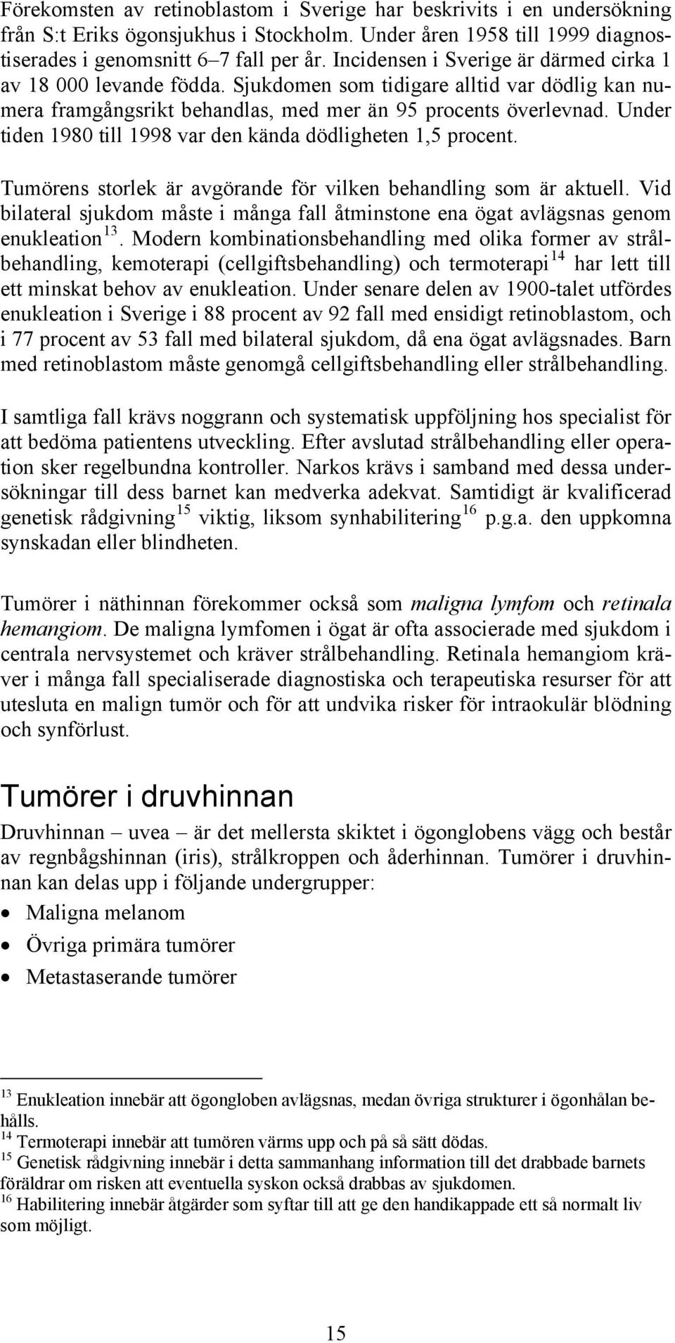 Under tiden 1980 till 1998 var den kända dödligheten 1,5 procent. Tumörens storlek är avgörande för vilken behandling som är aktuell.