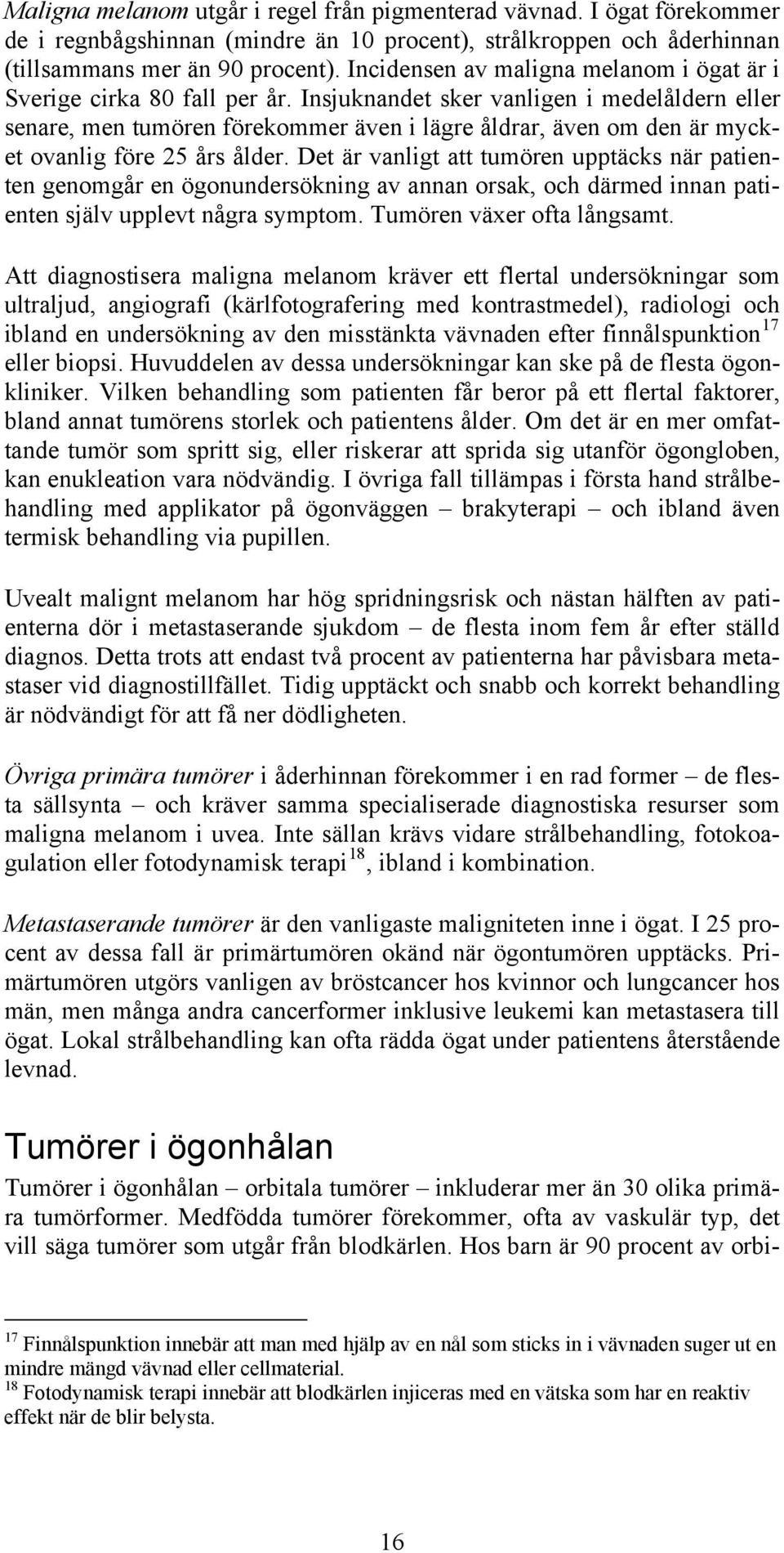 Insjuknandet sker vanligen i medelåldern eller senare, men tumören förekommer även i lägre åldrar, även om den är mycket ovanlig före 25 års ålder.