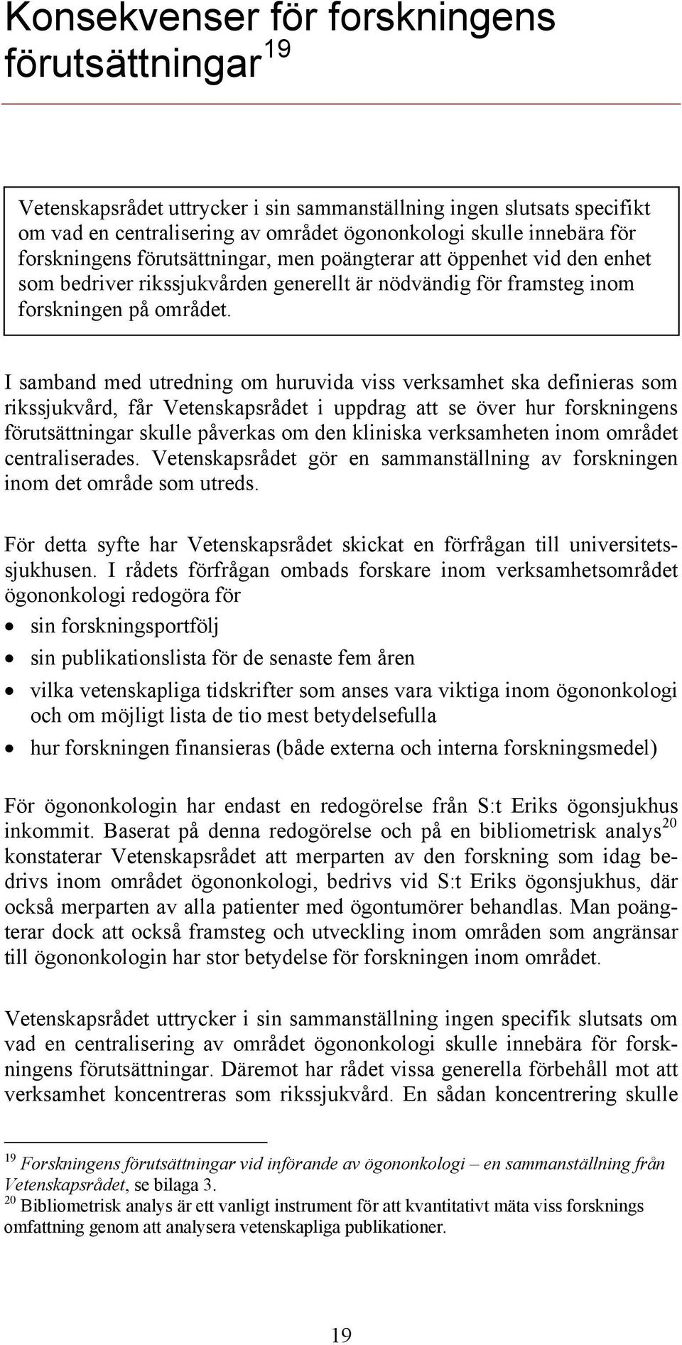 I samband med utredning om huruvida viss verksamhet ska definieras som rikssjukvård, får Vetenskapsrådet i uppdrag att se över hur forskningens förutsättningar skulle påverkas om den kliniska