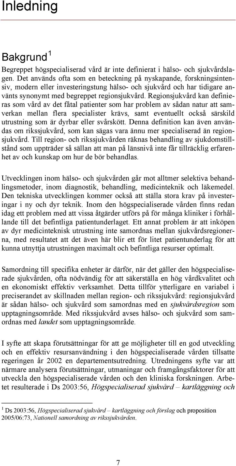 Regionsjukvård kan definieras som vård av det fåtal patienter som har problem av sådan natur att samverkan mellan flera specialister krävs, samt eventuellt också särskild utrustning som är dyrbar