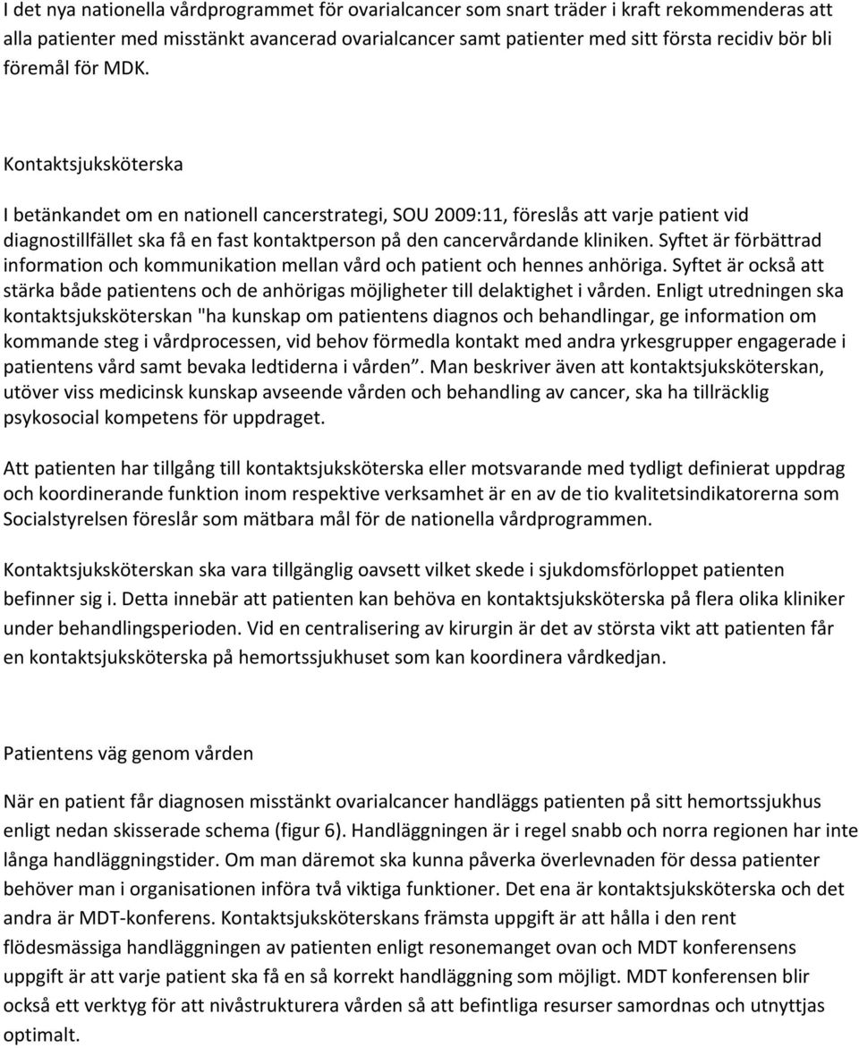 Kontaktsjuksköterska I betänkandet om en nationell cancerstrategi, SOU 2009:11, föreslås att varje patient vid diagnostillfället ska få en fast kontaktperson på den cancervårdande kliniken.