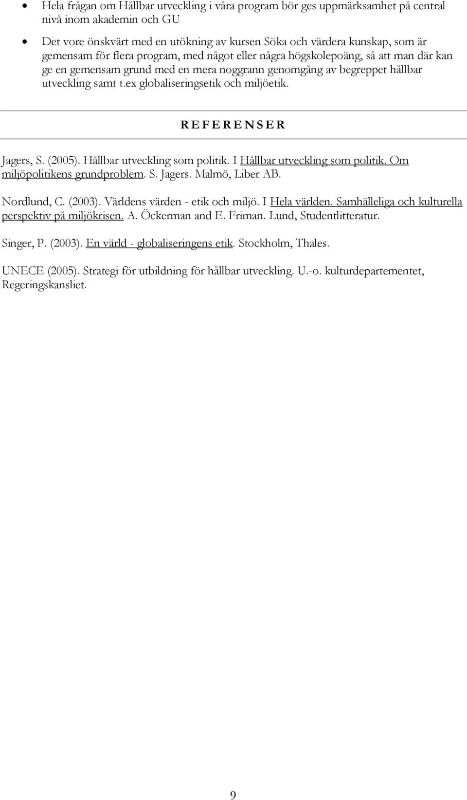 REFERENSER Jagers, S. (2005). Hållbar utveckling som politik. I Hållbar utveckling som politik. Om miljöpolitikens grundproblem. S. Jagers. Malmö, Liber AB. Nordlund, C. (2003).