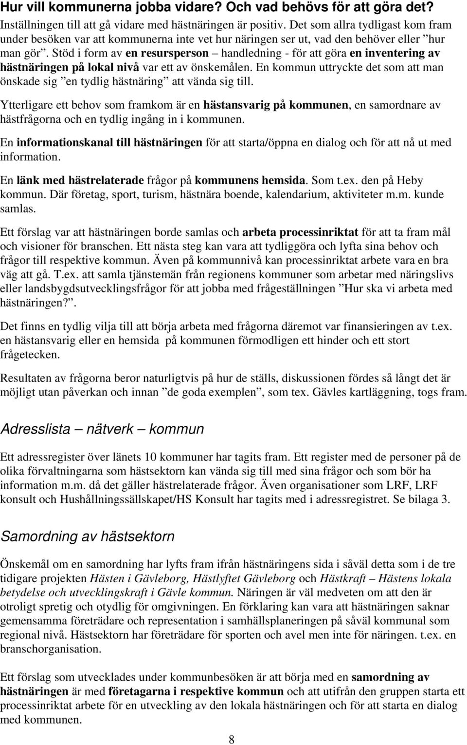 Stöd i form av en resursperson handledning - för att göra en inventering av hästnäringen på lokal nivå var ett av önskemålen.