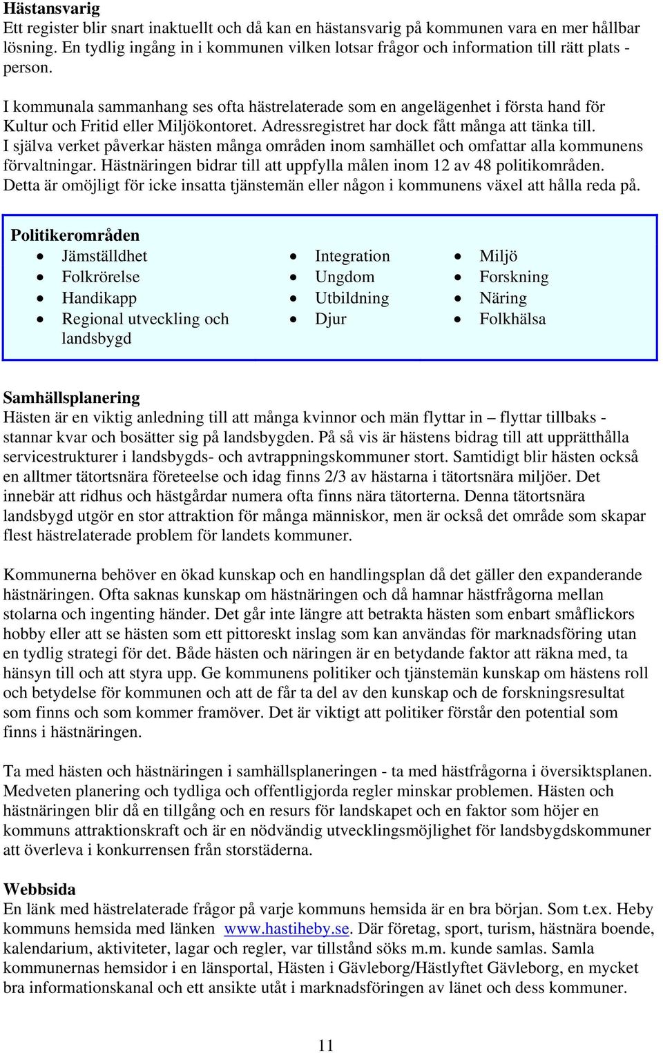 I kommunala sammanhang ses ofta hästrelaterade som en angelägenhet i första hand för Kultur och Fritid eller Miljökontoret. Adressregistret har dock fått många att tänka till.