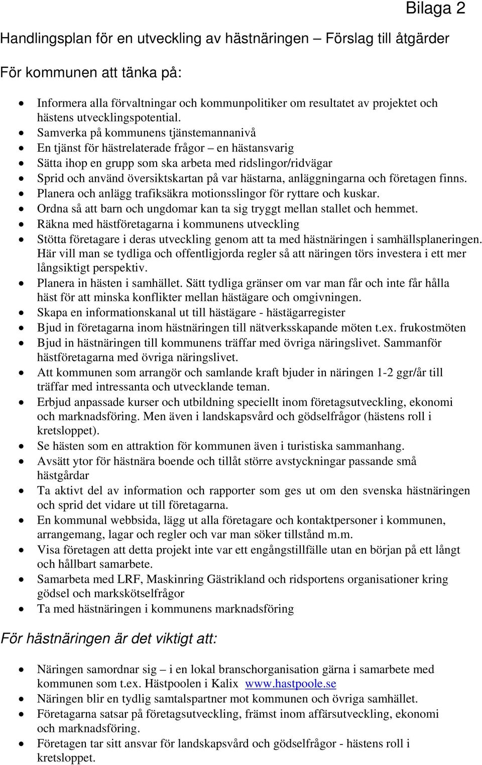 Samverka på kommunens tjänstemannanivå En tjänst för hästrelaterade frågor en hästansvarig Sätta ihop en grupp som ska arbeta med ridslingor/ridvägar Sprid och använd översiktskartan på var hästarna,