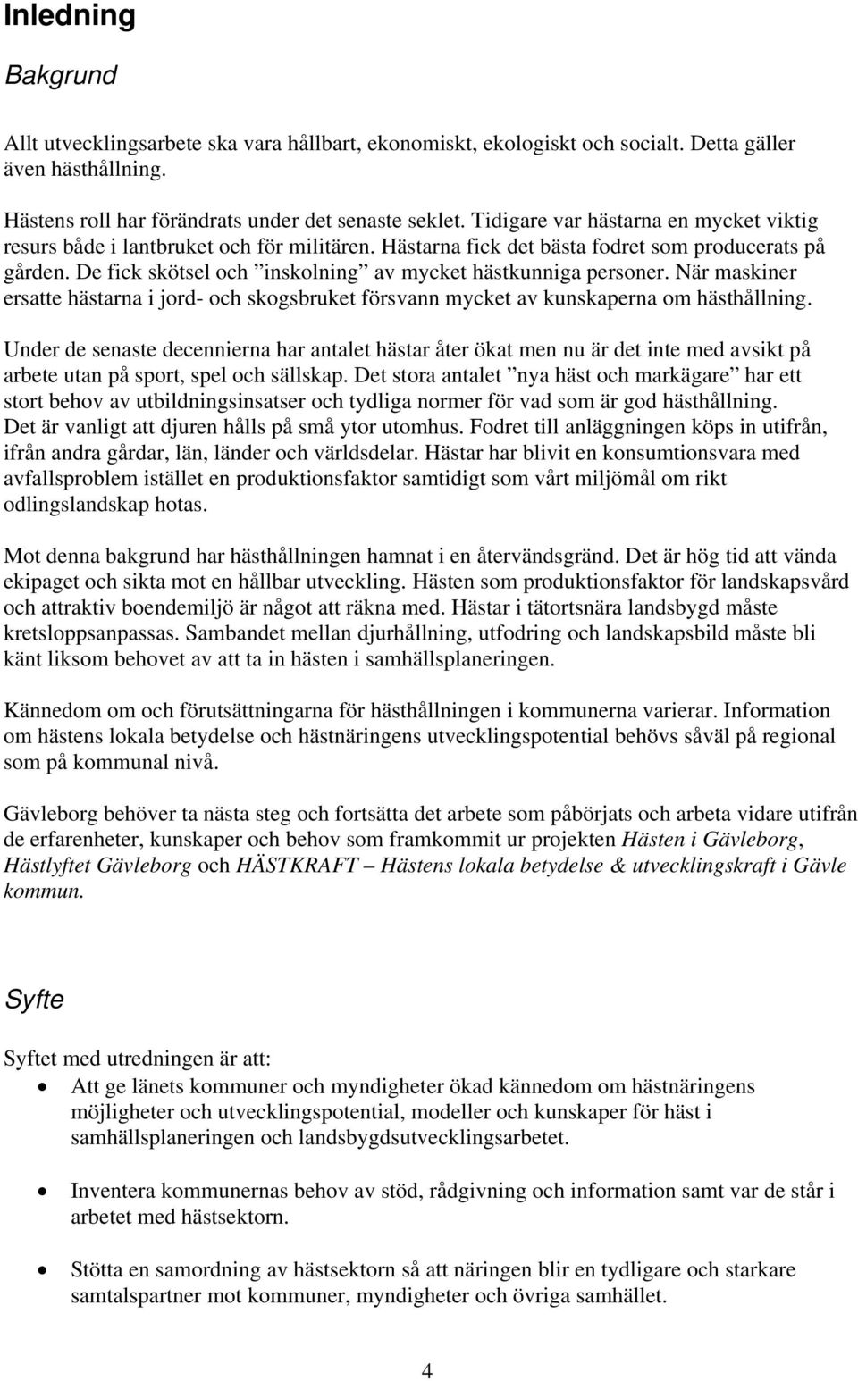 De fick skötsel och inskolning av mycket hästkunniga personer. När maskiner ersatte hästarna i jord- och skogsbruket försvann mycket av kunskaperna om hästhållning.