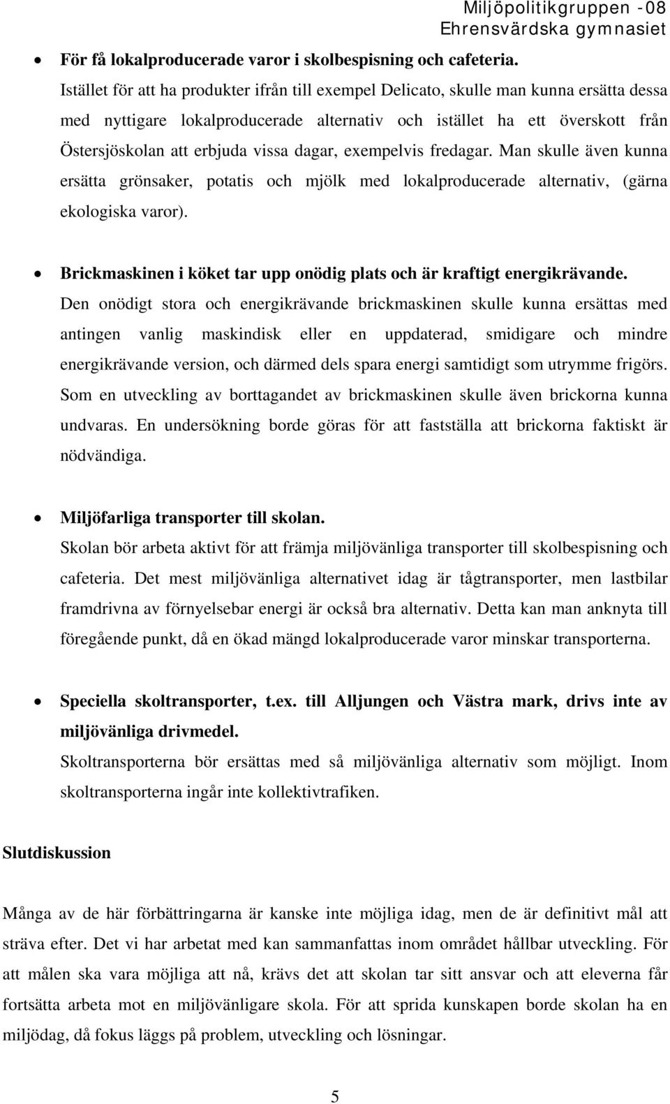 dagar, exempelvis fredagar. Man skulle även kunna ersätta grönsaker, potatis och mjölk med lokalproducerade alternativ, (gärna ekologiska varor).