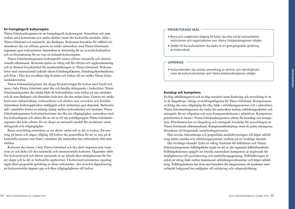 Kulturens betydelse för välfärd och demokrati ska tas tillvara genom en stärkt samverkan med Västra Götalandsregionens egna verksamheter.