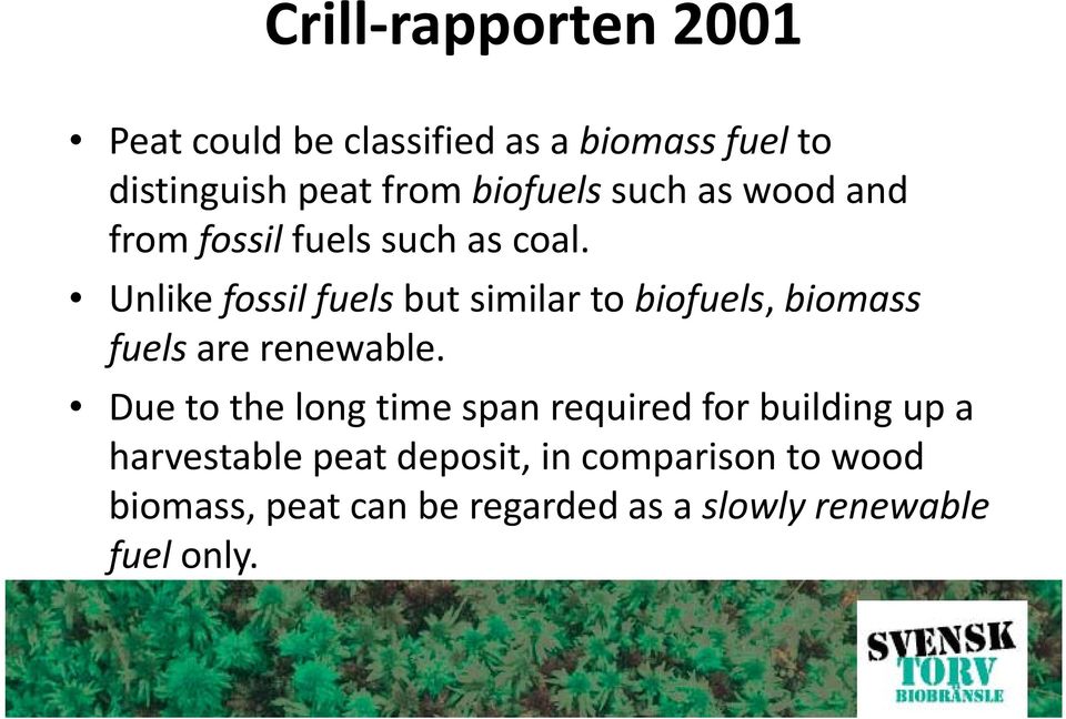 Unlike fossilfuels but similar to biofuels, biomass fuels are renewable.