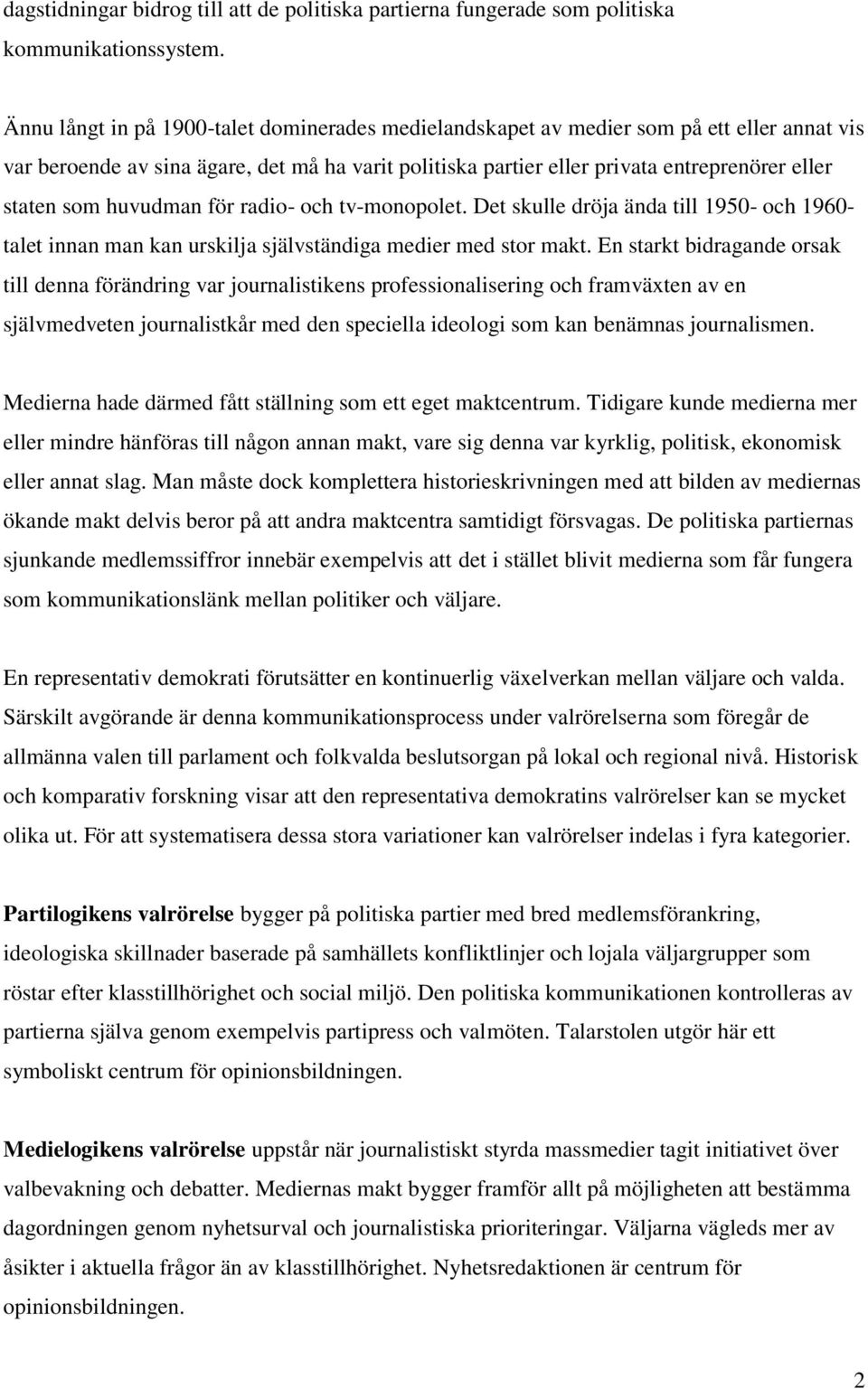 huvudman för radio- och tv-monopolet. Det skulle dröja ända till 1950- och 1960- talet innan man kan urskilja självständiga medier med stor makt.